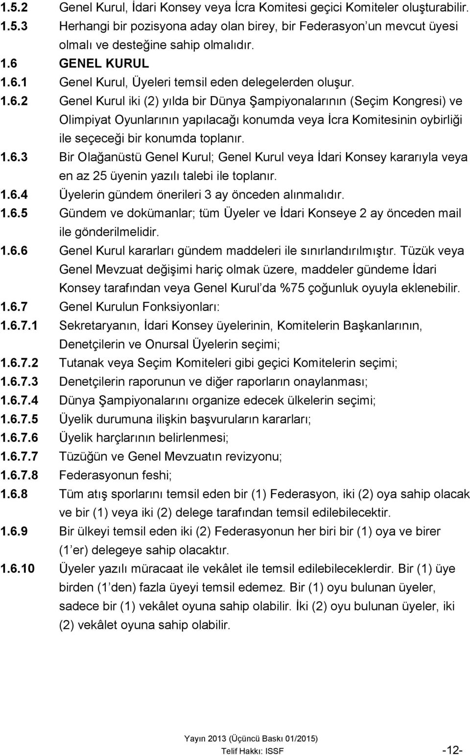 1.6.3 Bir Olağanüstü Genel Kurul; Genel Kurul veya İdari Konsey kararıyla veya en az 25 üyenin yazılı talebi ile toplanır. 1.6.4 Üyelerin gündem önerileri 3 ay önceden alınmalıdır. 1.6.5 Gündem ve dokümanlar; tüm Üyeler ve İdari Konseye 2 ay önceden mail ile gönderilmelidir.