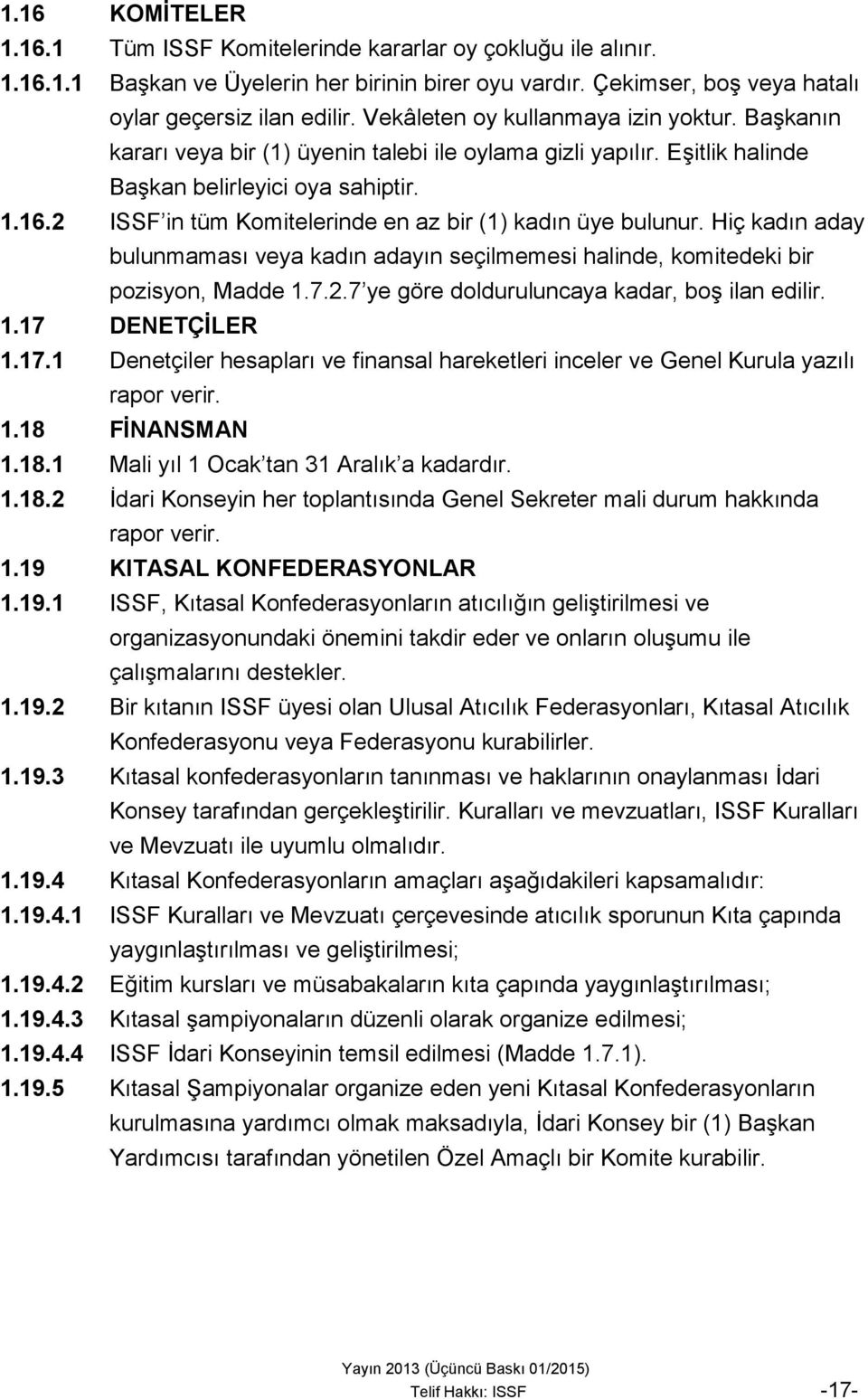 2 ISSF in tüm Komitelerinde en az bir (1) kadın üye bulunur. Hiç kadın aday bulunmaması veya kadın adayın seçilmemesi halinde, komitedeki bir pozisyon, Madde 1.7.2.7 ye göre dolduruluncaya kadar, boş ilan edilir.