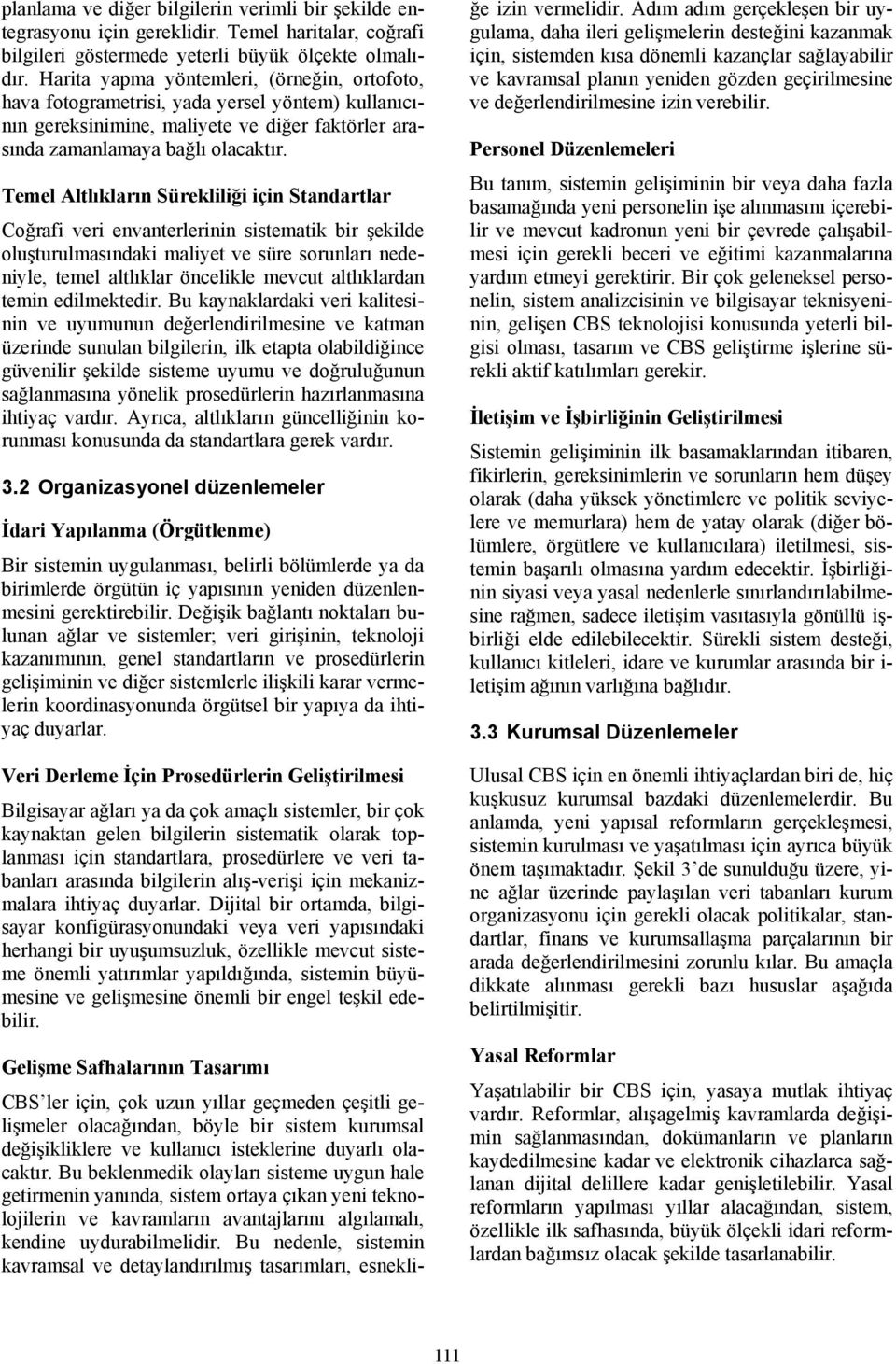 Temel Altlıkların Sürekliliği için Standartlar Coğrafi veri envanterlerinin sistematik bir şekilde oluşturulmasındaki maliyet ve süre sorunları nedeniyle, temel altlıklar öncelikle mevcut