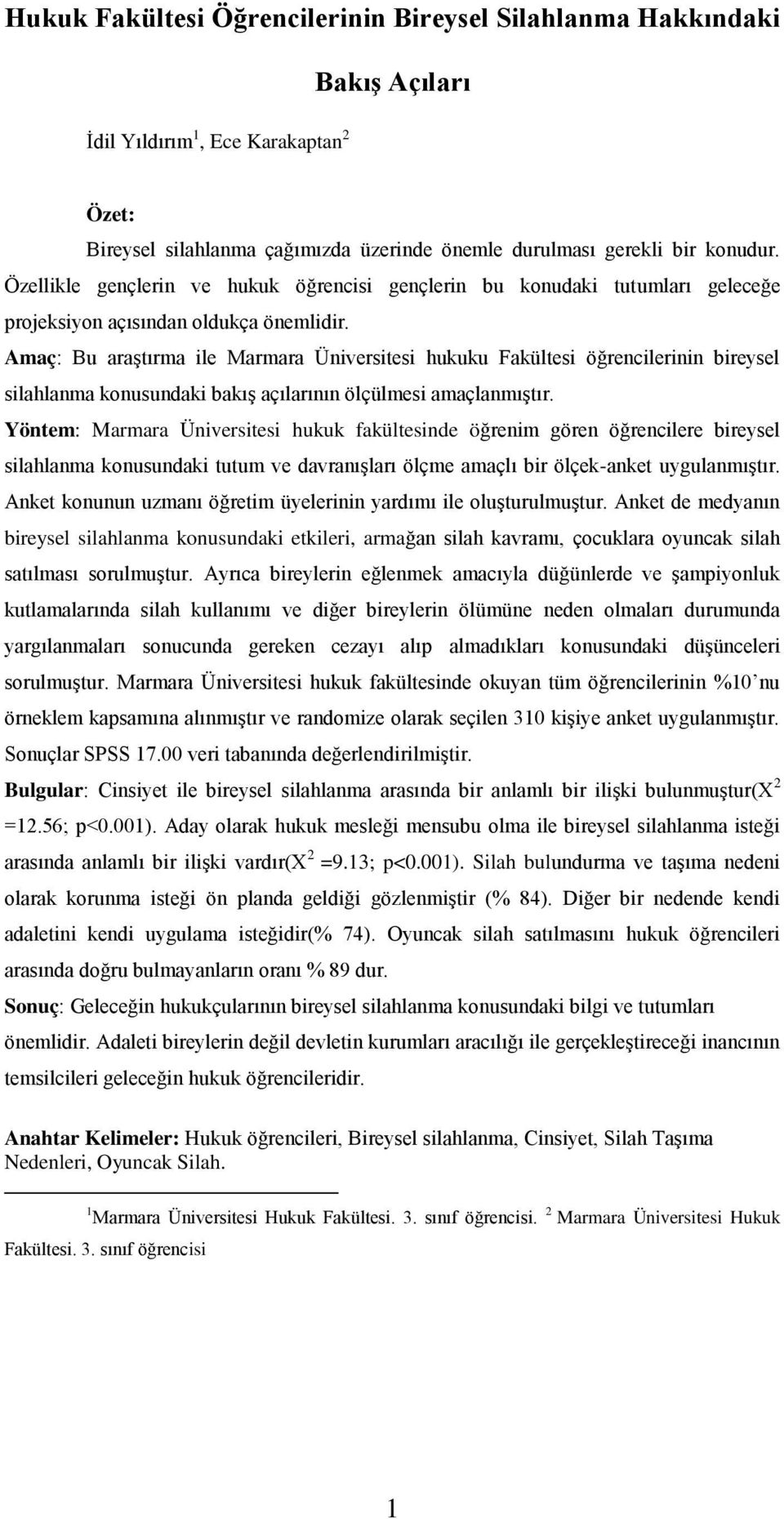 Amaç: Bu araştırma ile Marmara Üniversitesi hukuku Fakültesi öğrencilerinin bireysel silahlanma konusundaki bakış açılarının ölçülmesi amaçlanmıştır.