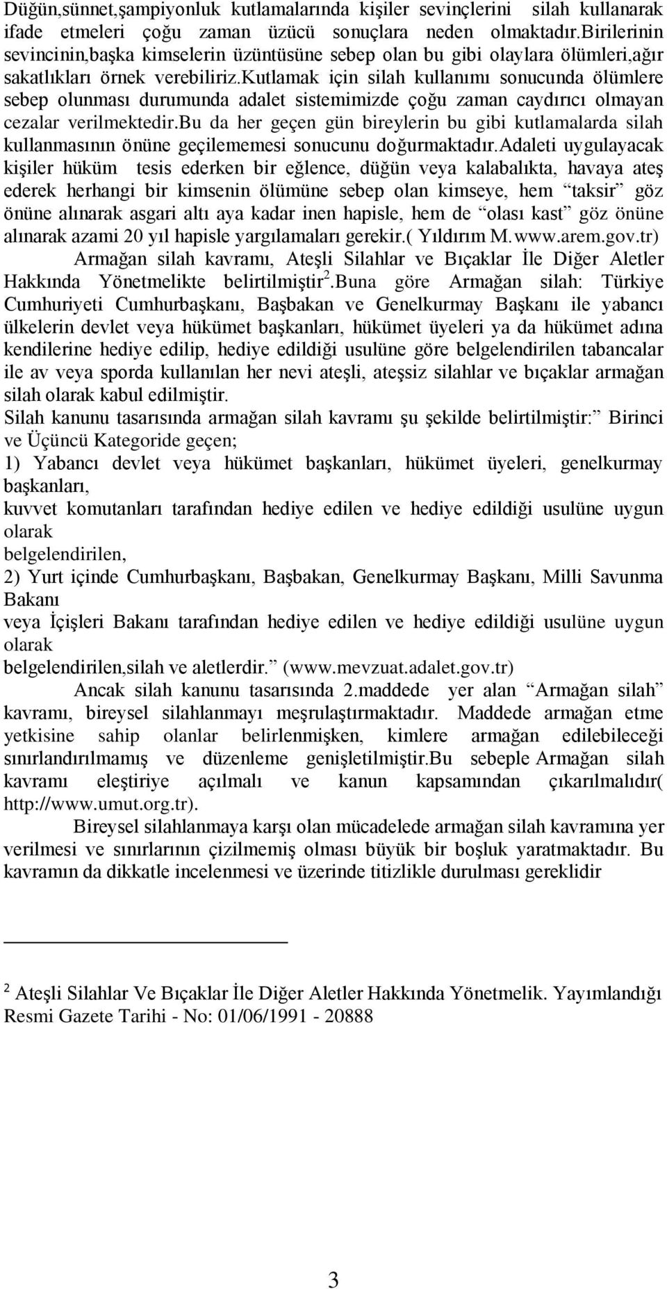 kutlamak için silah kullanımı sonucunda ölümlere sebep olunması durumunda adalet sistemimizde çoğu zaman caydırıcı olmayan cezalar verilmektedir.