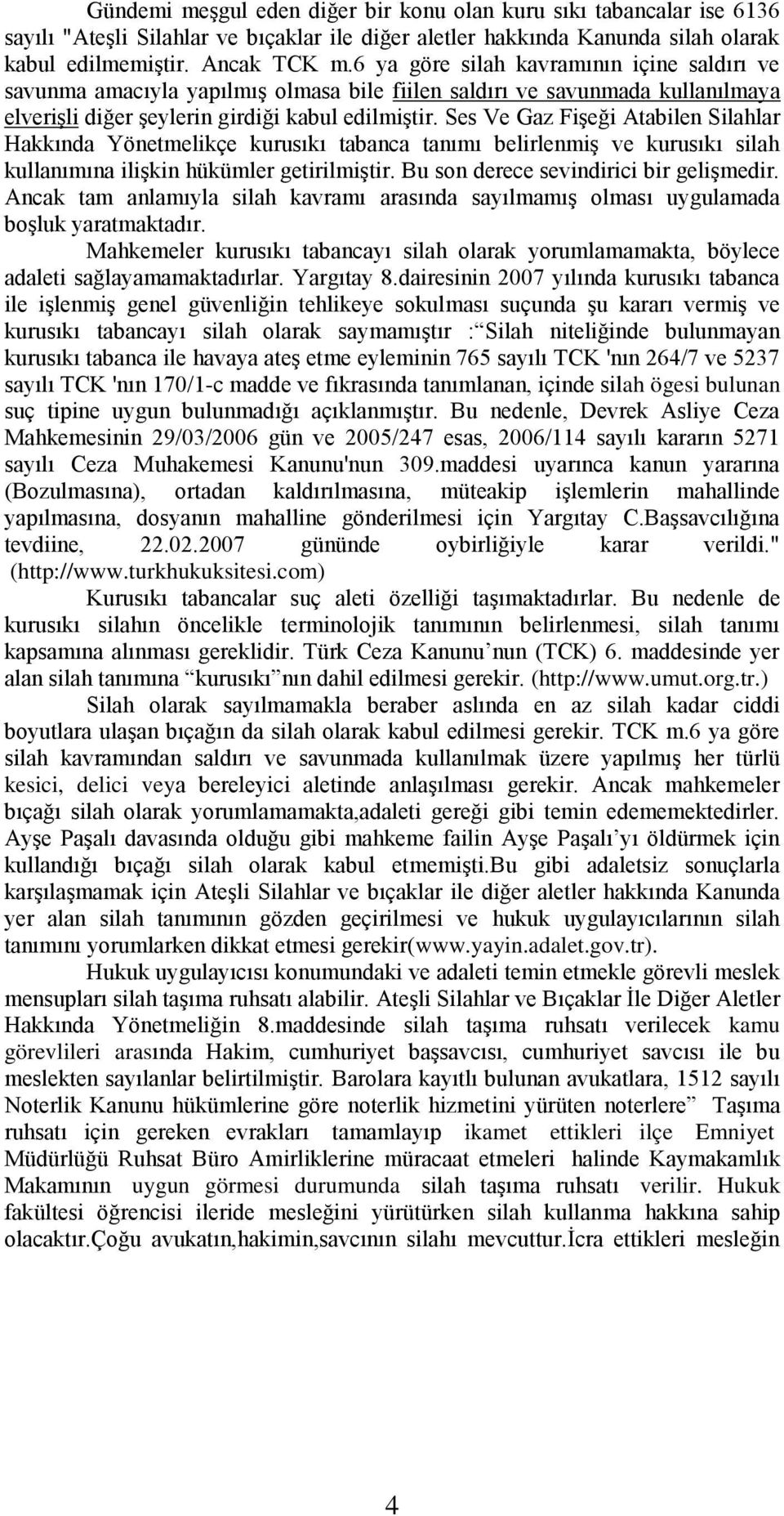 Ses Ve Gaz Fişeği Atabilen Silahlar Hakkında Yönetmelikçe kurusıkı tabanca tanımı belirlenmiş ve kurusıkı silah kullanımına ilişkin hükümler getirilmiştir. Bu son derece sevindirici bir gelişmedir.