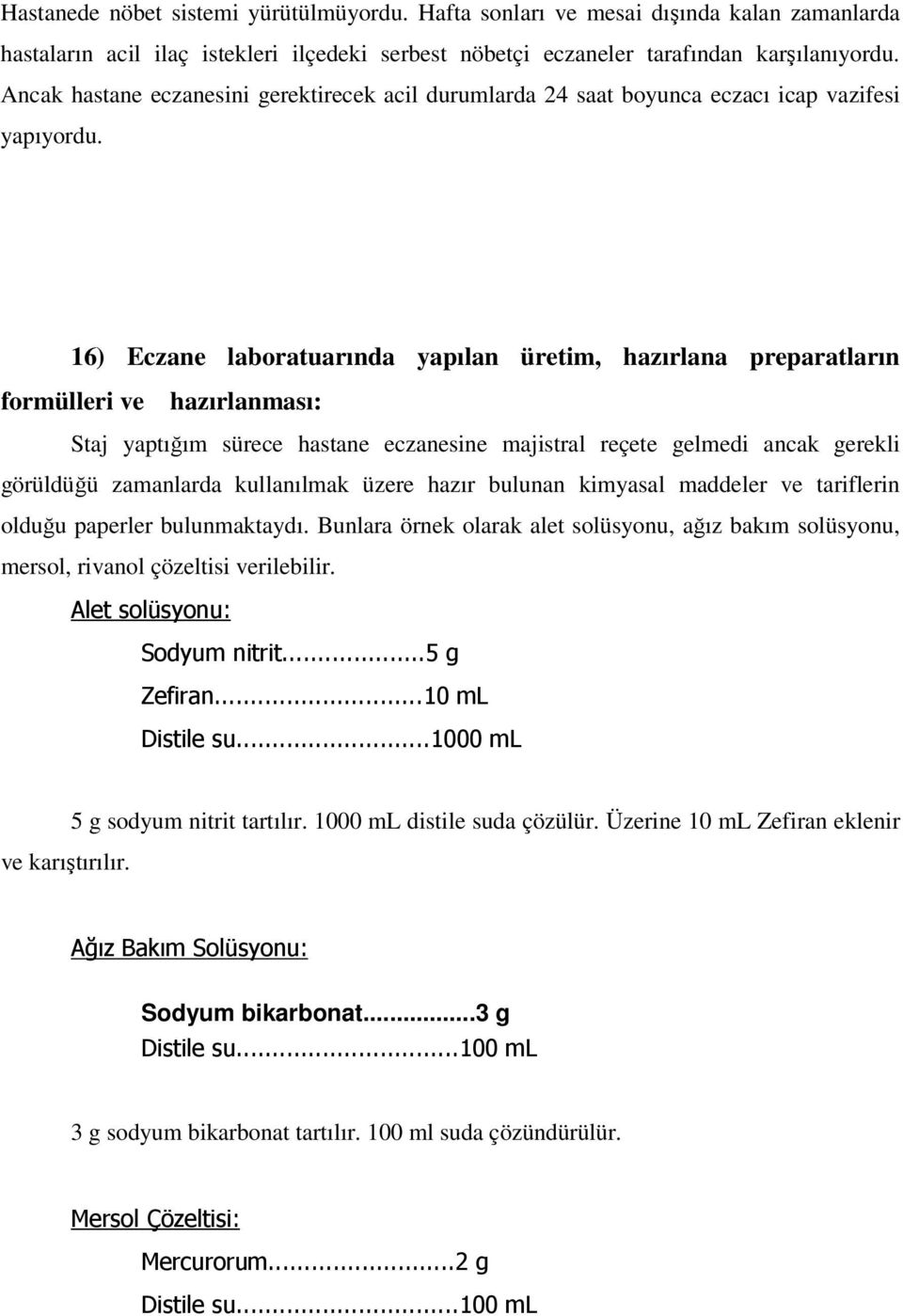 16) Eczane laboratuarında yapılan üretim, hazırlana preparatların formülleri ve hazırlanması: Staj yaptığım sürece hastane eczanesine majistral reçete gelmedi ancak gerekli görüldüğü zamanlarda