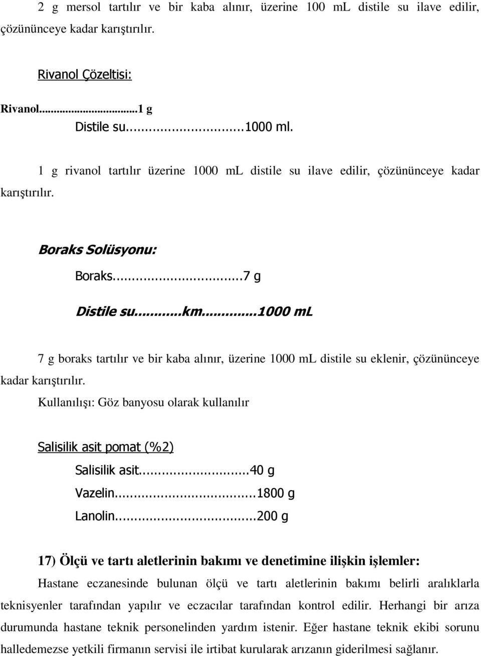 ..1000 ml 7 g boraks tartılır ve bir kaba alınır, üzerine 1000 ml distile su eklenir, çözününceye kadar karıştırılır.