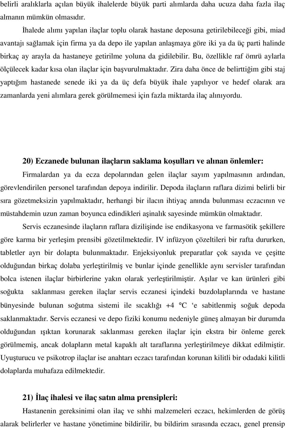 da hastaneye getirilme yoluna da gidilebilir. Bu, özellikle raf ömrü aylarla ölçülecek kadar kısa olan ilaçlar için başvurulmaktadır.