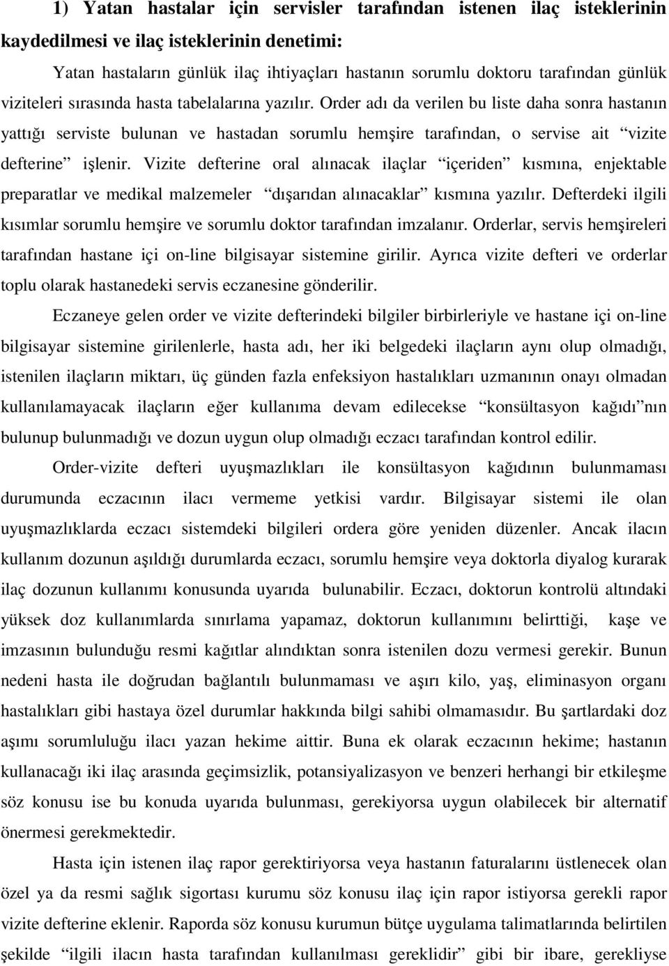 Order adı da verilen bu liste daha sonra hastanın yattığı serviste bulunan ve hastadan sorumlu hemşire tarafından, o servise ait vizite defterine işlenir.