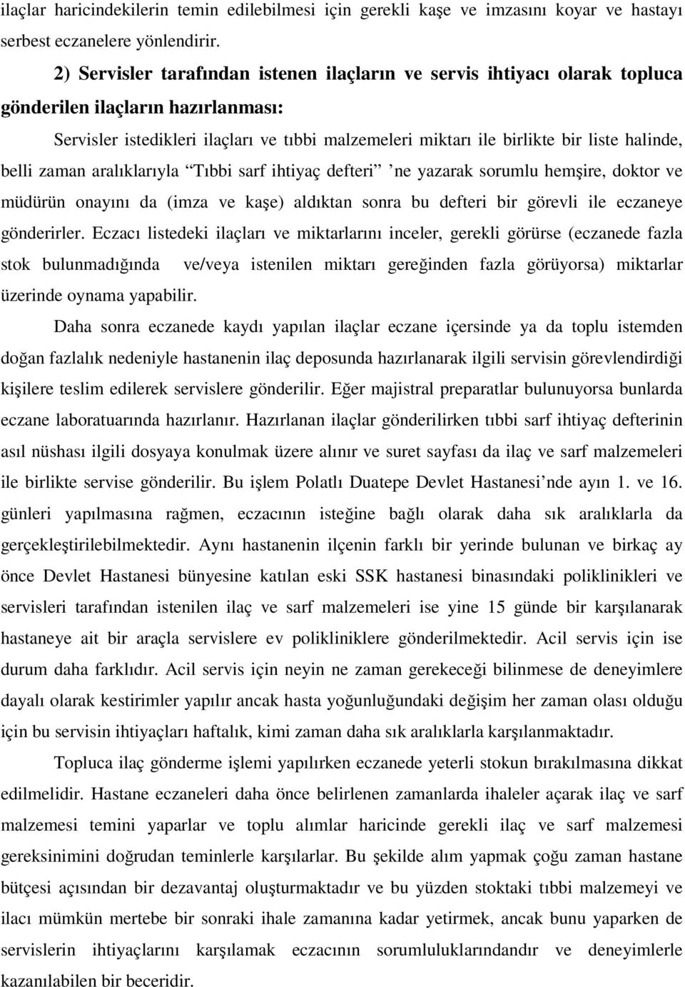 halinde, belli zaman aralıklarıyla Tıbbi sarf ihtiyaç defteri ne yazarak sorumlu hemşire, doktor ve müdürün onayını da (imza ve kaşe) aldıktan sonra bu defteri bir görevli ile eczaneye gönderirler.