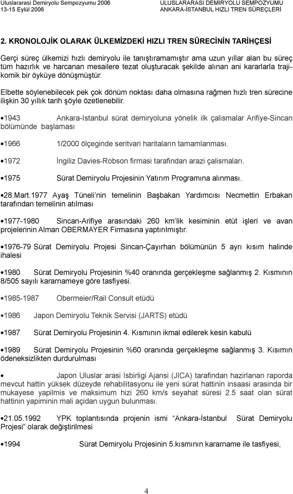 Elbette söylenebilecek pek çok dönüm noktası daha olmasına rağmen hızlı tren sürecine ilişkin 30 yıllık tarih şöyle özetlenebilir.