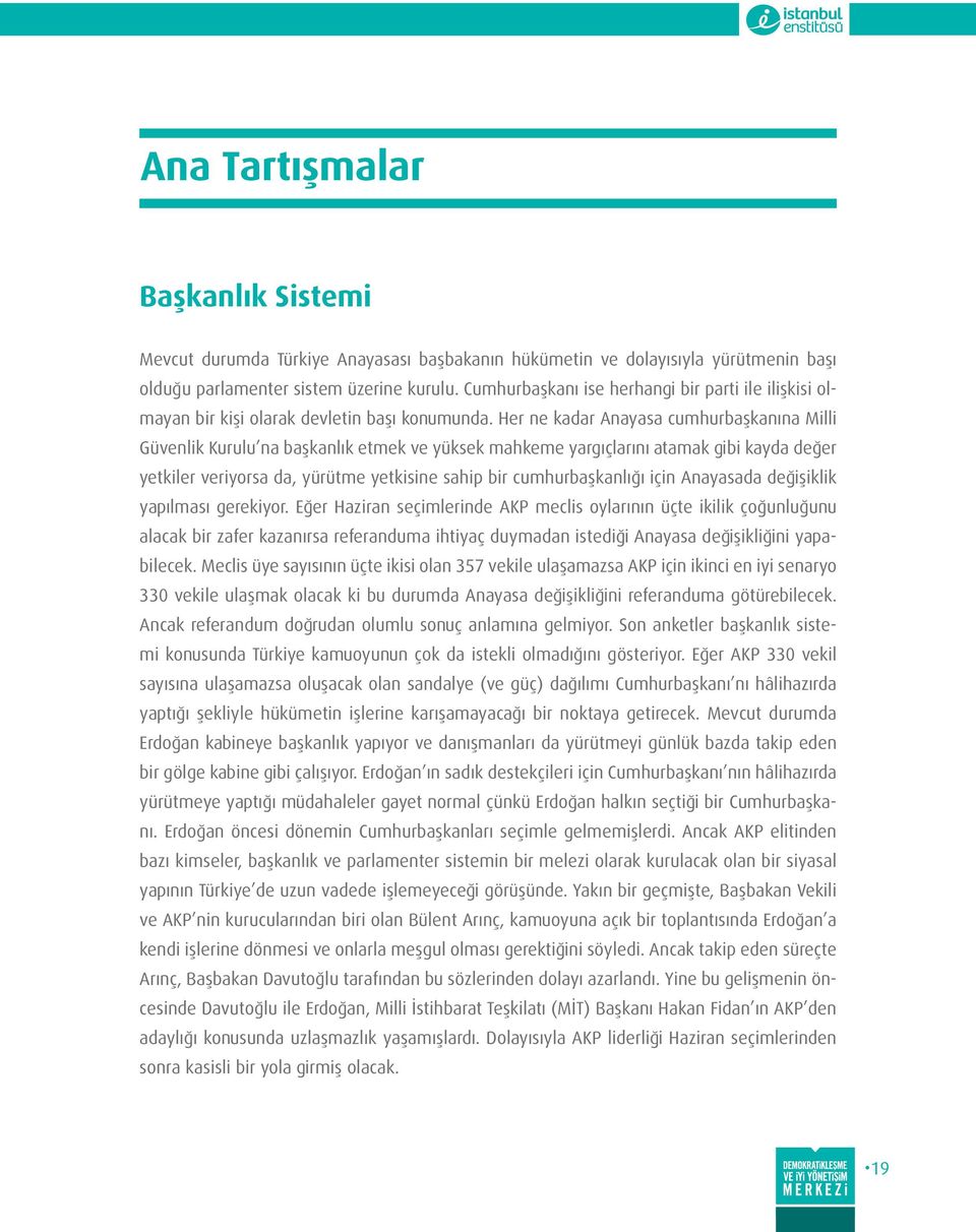 Her ne kadar Anayasa cumhurbaşkanına Milli Güvenlik Kurulu na başkanlık etmek ve yüksek mahkeme yargıçlarını atamak gibi kayda değer yetkiler veriyorsa da, yürütme yetkisine sahip bir