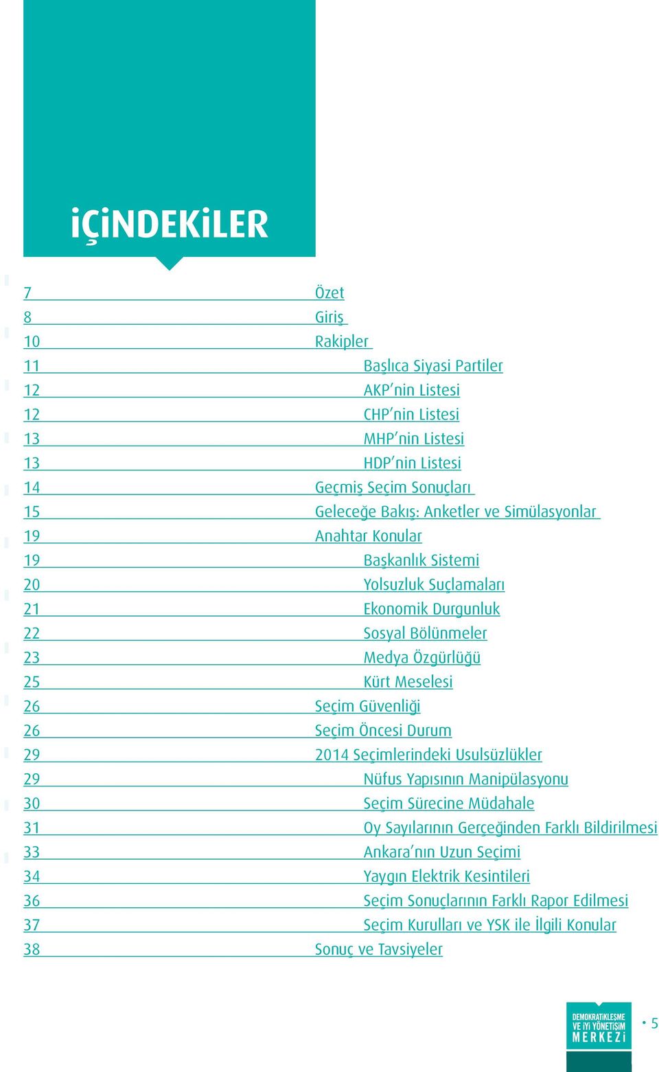 Seçim Güvenliği 26 Seçim Öncesi Durum 29 2014 Seçimlerindeki Usulsüzlükler 29 Nüfus Yapısının Manipülasyonu 30 Seçim Sürecine Müdahale 31 Oy Sayılarının Gerçeğinden Farklı