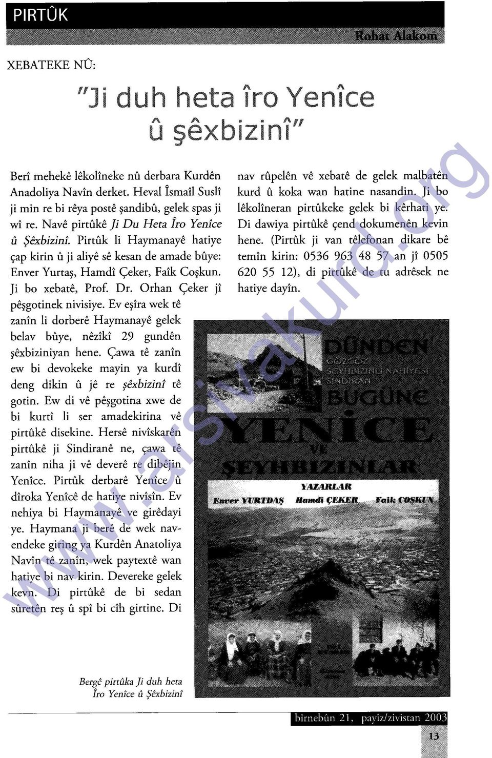 Ev eşira wek te zanin li dorbere Haymanaye gelek belav buye, neziki 29 gunden şexbiziniyan hene. Çawa te zanin ew bi devokeke mayin ya kurdi deng dikin u je re şexbizini te gotin.