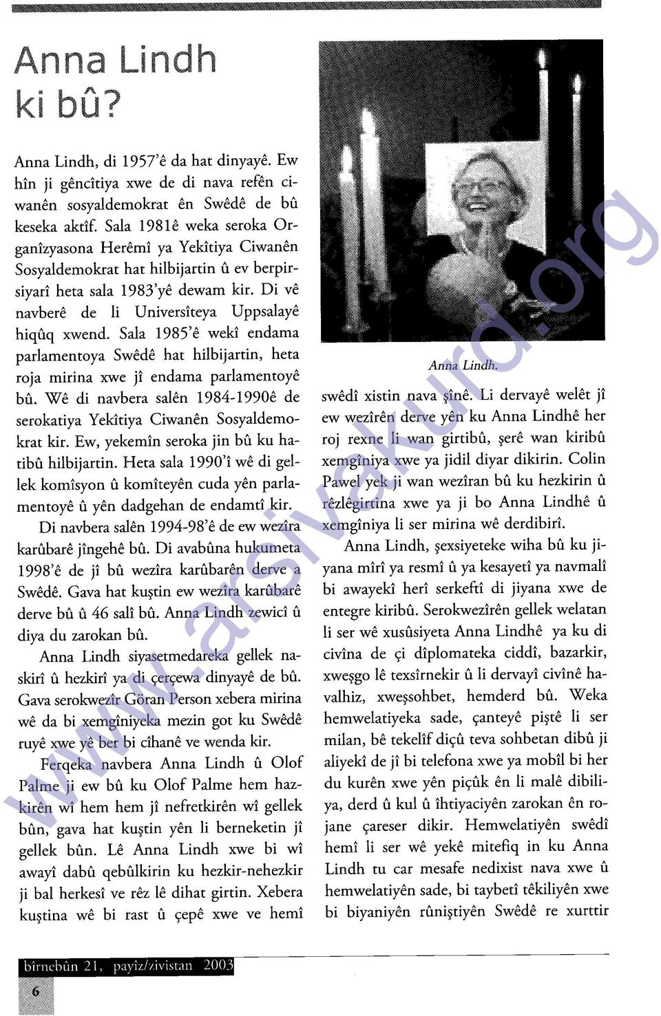 Sala 1985'e weki endama parlamentoya Swede hat hilbijartin, heta roja mirina xwe ji endama parlamentoye bu. We di navbera salen 1984-1990e de serokatiya Yekitiya Ciwanen Sosyaldemokrat kir.