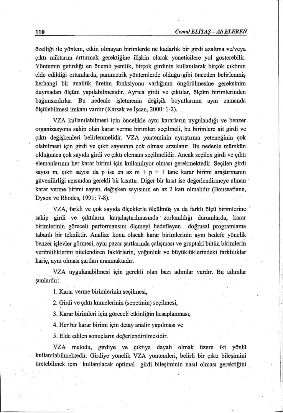 fonksiyonu varlığının ön görülmesine gereksinim duymadan ölçüm yapılabilmesidir. Ayrıca girdi ve çıktılar, ölçüm birimlerinden.. bağımsızdırlar.