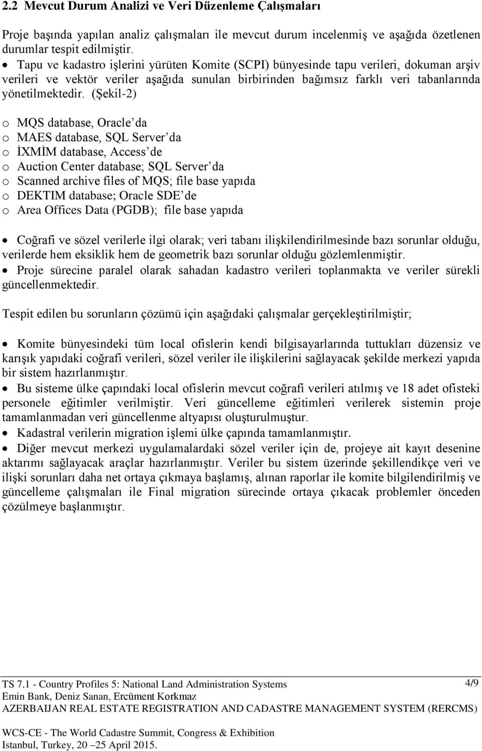 (Şekil-2) o MQS database, Oracle da o MAES database, SQL Server da o İXMİM database, Access de o Auction Center database; SQL Server da o Scanned archive files of MQS; file base yapıda o DEKTIM