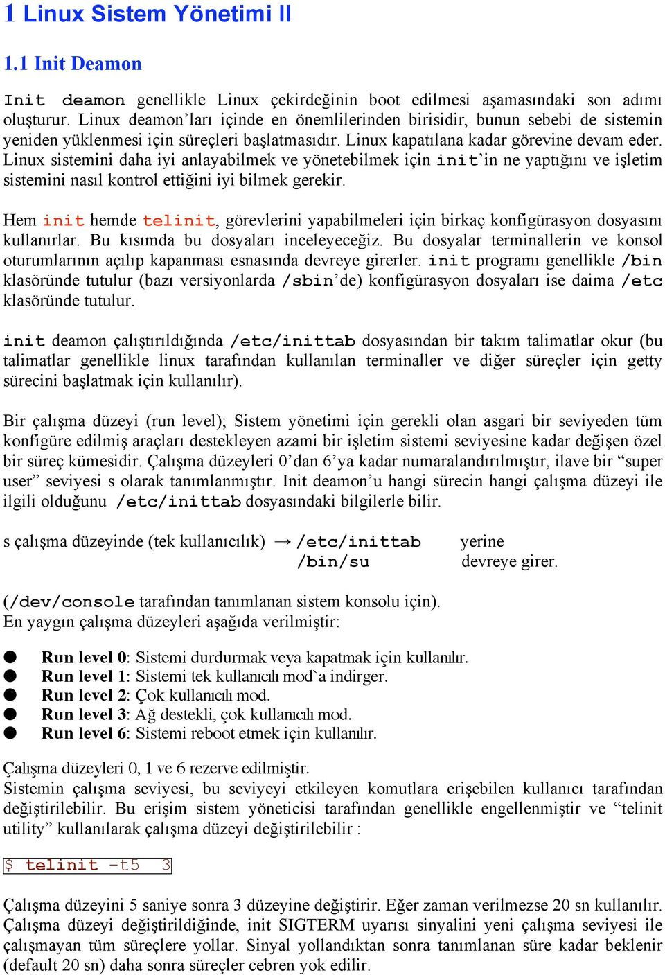 Linux sistemini daha iyi anlayabilmek ve yönetebilmek için init in ne yaptığını ve işletim sistemini nasıl kontrol ettiğini iyi bilmek gerekir.