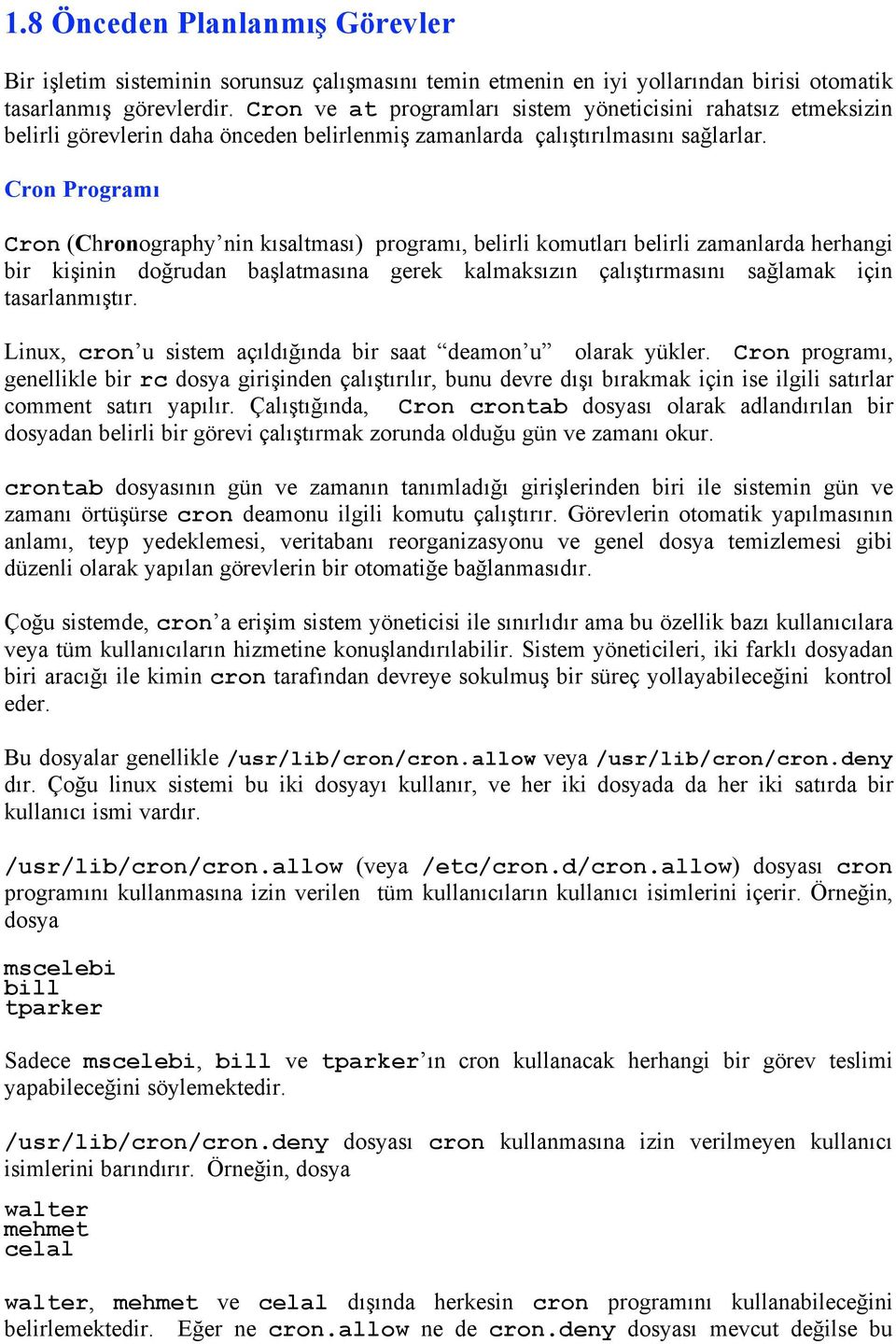 Cron Programı Cron (Chronography nin kısaltması) programı, belirli komutları belirli zamanlarda herhangi bir kişinin doğrudan başlatmasına gerek kalmaksızın çalıştırmasını sağlamak için