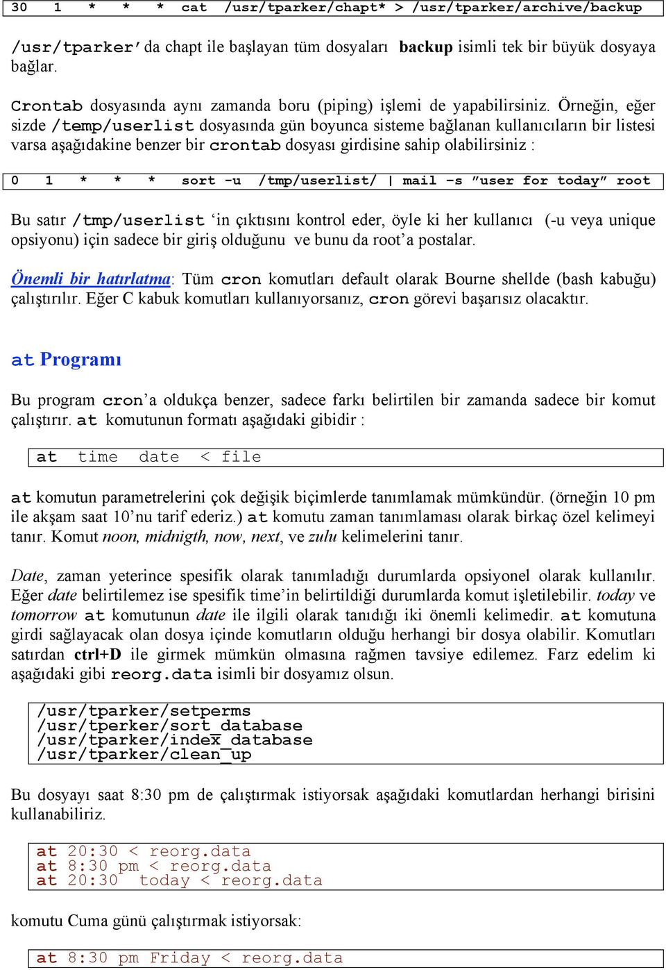 Örneğin, eğer sizde /temp/userlist dosyasında gün boyunca sisteme bağlanan kullanıcıların bir listesi varsa aşağıdakine benzer bir crontab dosyası girdisine sahip olabilirsiniz : 0 1 * * * sort -u