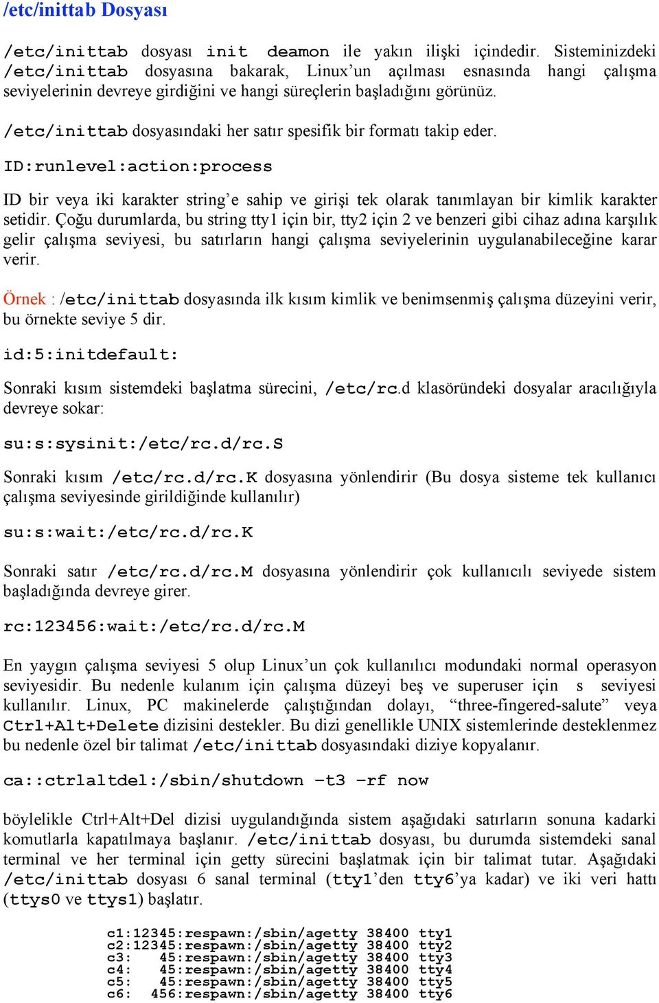 /etc/inittab dosyasındaki her satır spesifik bir formatı takip eder. ID:runlevel:action:process ID bir veya iki karakter string e sahip ve girişi tek olarak tanımlayan bir kimlik karakter setidir.