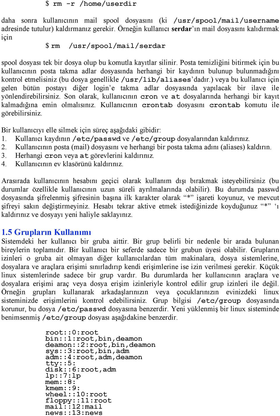 Posta temizliğini bitirmek için bu kullanıcının posta takma adlar dosyasında herhangi bir kaydının bulunup bulunmadığını kontrol etmelisiniz (bu dosya genellikle /usr/lib/aliases dadır.