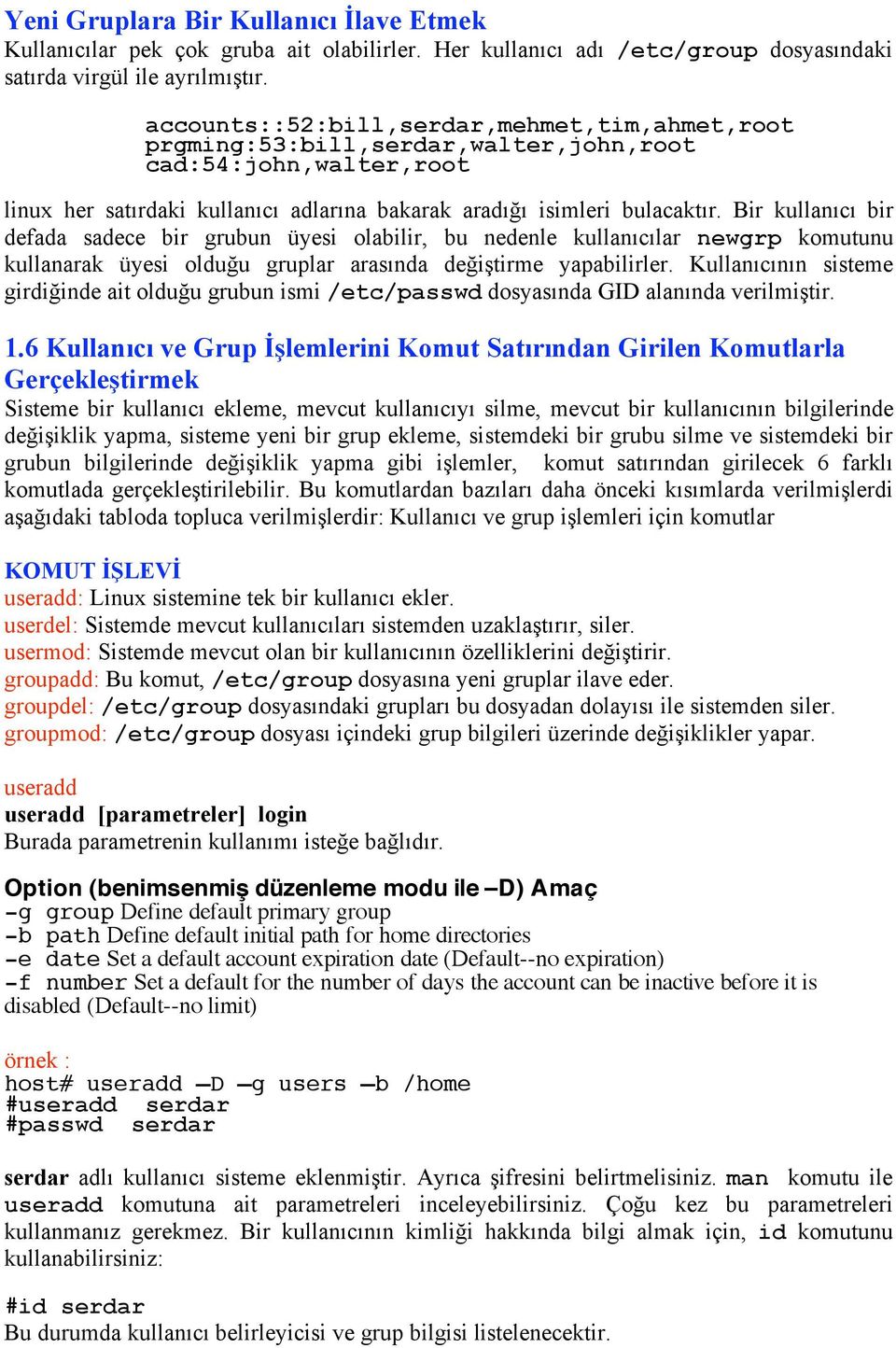 Bir kullanıcı bir defada sadece bir grubun üyesi olabilir, bu nedenle kullanıcılar newgrp komutunu kullanarak üyesi olduğu gruplar arasında değiştirme yapabilirler.