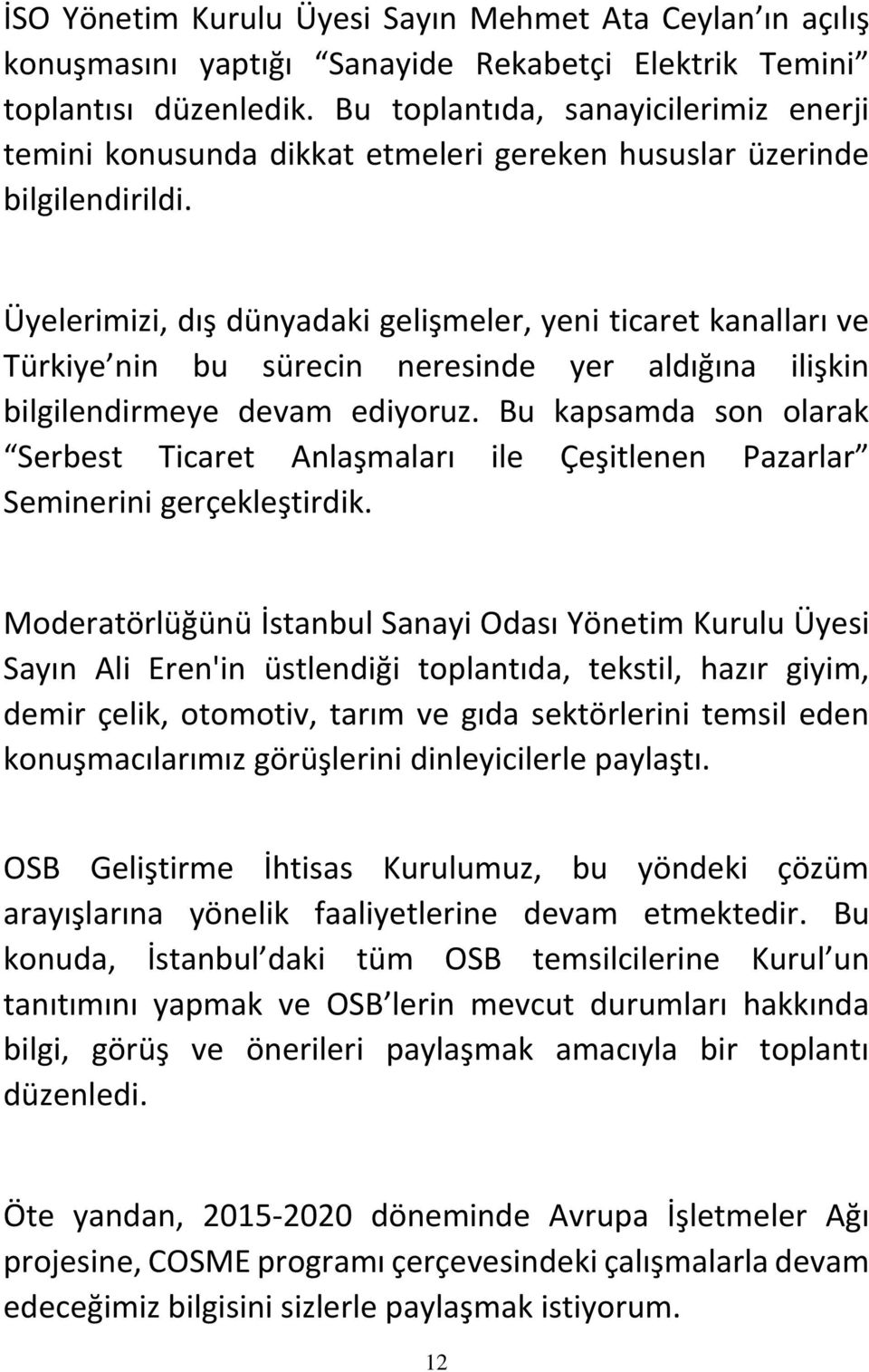 Üyelerimizi, dış dünyadaki gelişmeler, yeni ticaret kanalları ve Türkiye nin bu sürecin neresinde yer aldığına ilişkin bilgilendirmeye devam ediyoruz.