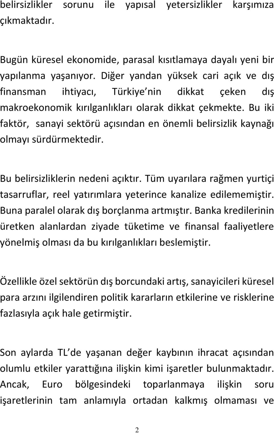 Bu iki faktör, sanayi sektörü açısından en önemli belirsizlik kaynağı olmayı sürdürmektedir. Bu belirsizliklerin nedeni açıktır.