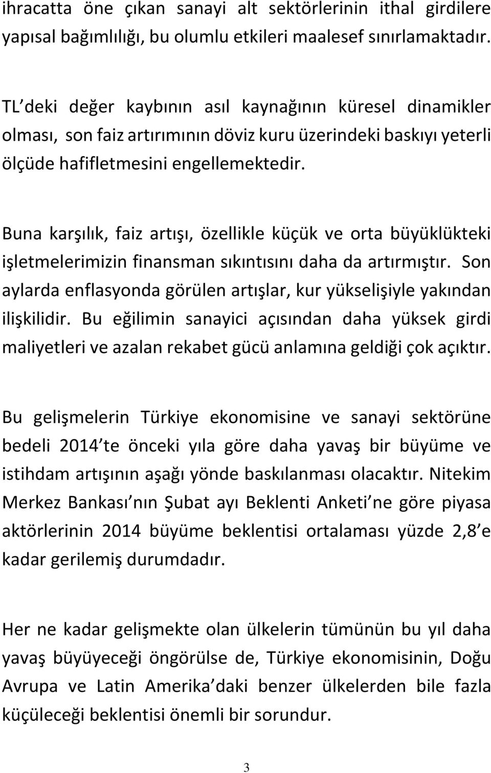 Buna karşılık, faiz artışı, özellikle küçük ve orta büyüklükteki işletmelerimizin finansman sıkıntısını daha da artırmıştır.