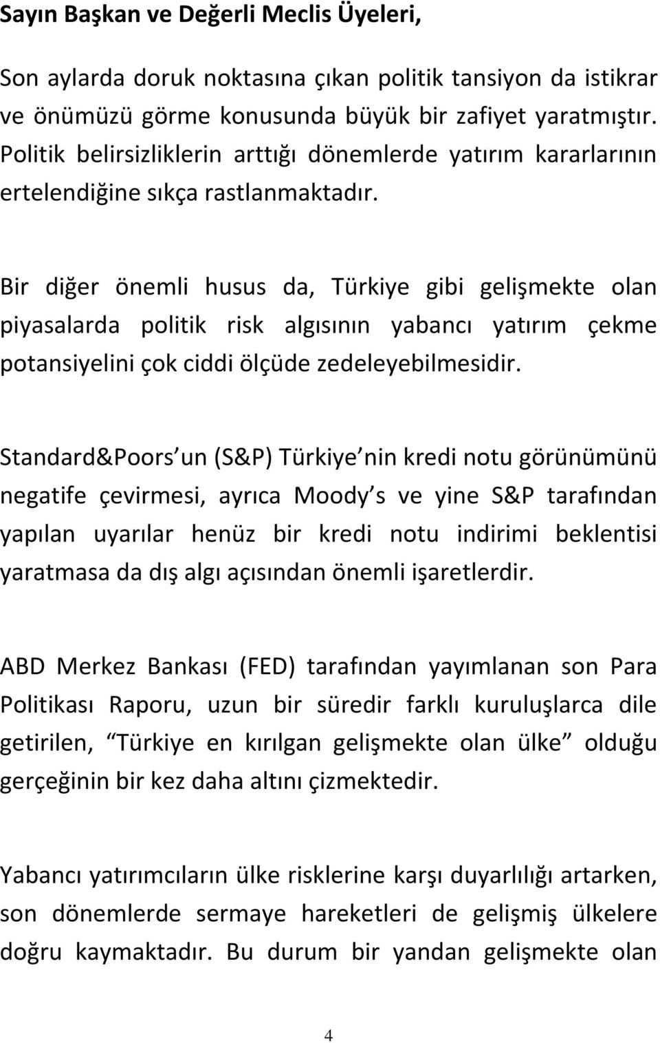 Bir diğer önemli husus da, Türkiye gibi gelişmekte olan piyasalarda politik risk algısının yabancı yatırım çekme potansiyelini çok ciddi ölçüde zedeleyebilmesidir.