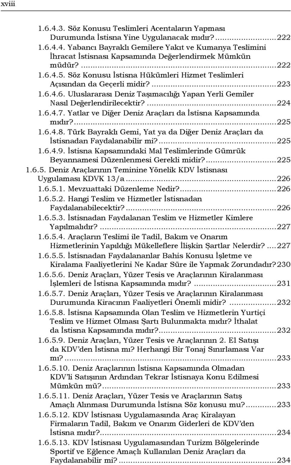 Yatlar ve Diğer Deniz Araçları da İstisna Kapsamında mıdır?...225 1.6.4.8. Türk Bayraklı Gemi, Yat ya da Diğer Deniz Araçları da İstisnadan Faydalanabilir mi?...225 1.6.4.9.