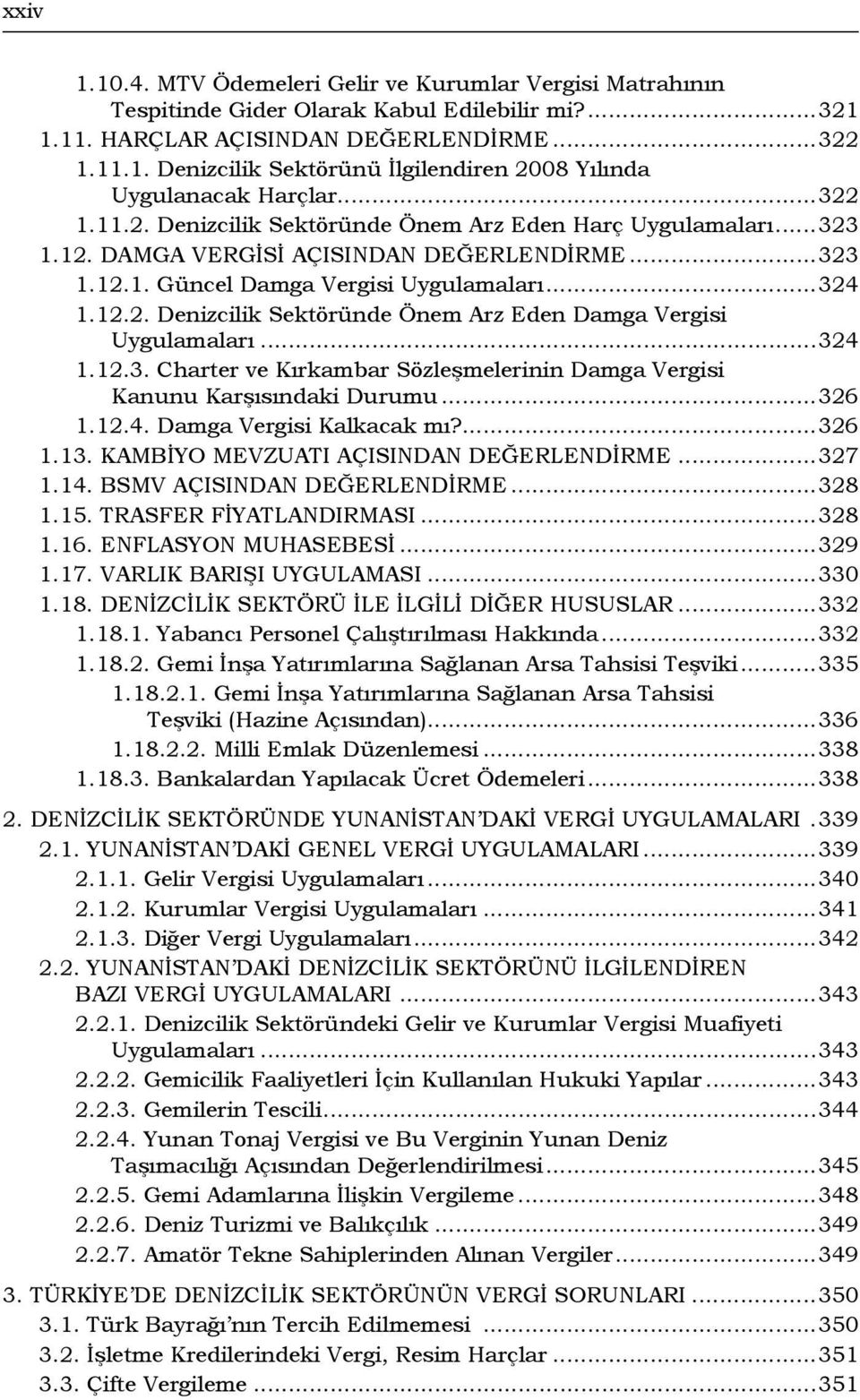 ..324 1.12.3. Charter ve Kırkambar Sözleşmelerinin Damga Vergisi Kanunu Karşısındaki Durumu...326 1.12.4. Damga Vergisi Kalkacak mı?...326 1.13. KAMBİYO MEVZUATI AÇISINDAN DEĞERLENDİRME...327 1.14.