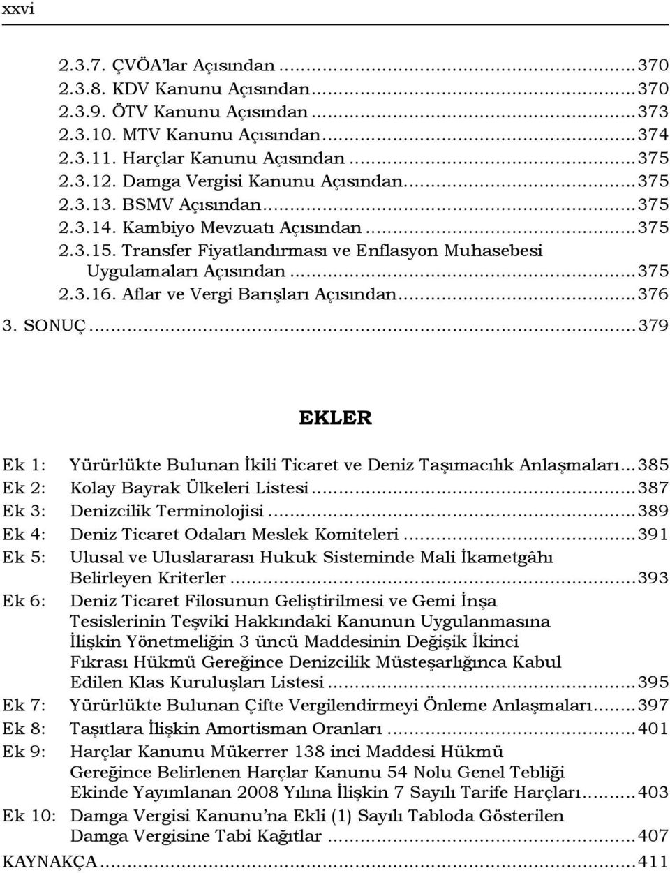 Aflar ve Vergi Barışları Açısından...376 3. SONUÇ...379 EKLER Ek 1: Yürürlükte Bulunan İkili Ticaret ve Deniz Taşımacılık Anlaşmaları...385 Ek 2: Kolay Bayrak Ülkeleri Listesi.