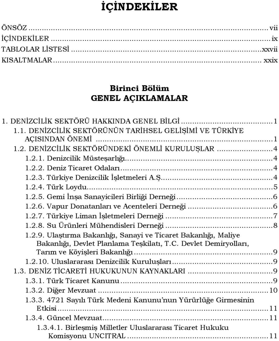 1.2.5. Gemi İnşa Sanayicileri Birliği Derneği...6 1.2.6. Vapur Donatanları ve Acenteleri Derneği...6 1.2.7. Türkiye Liman İşletmeleri Derneği...7 1.2.8. Su Ürünleri Mühendisleri Derneği...8 1.2.9.