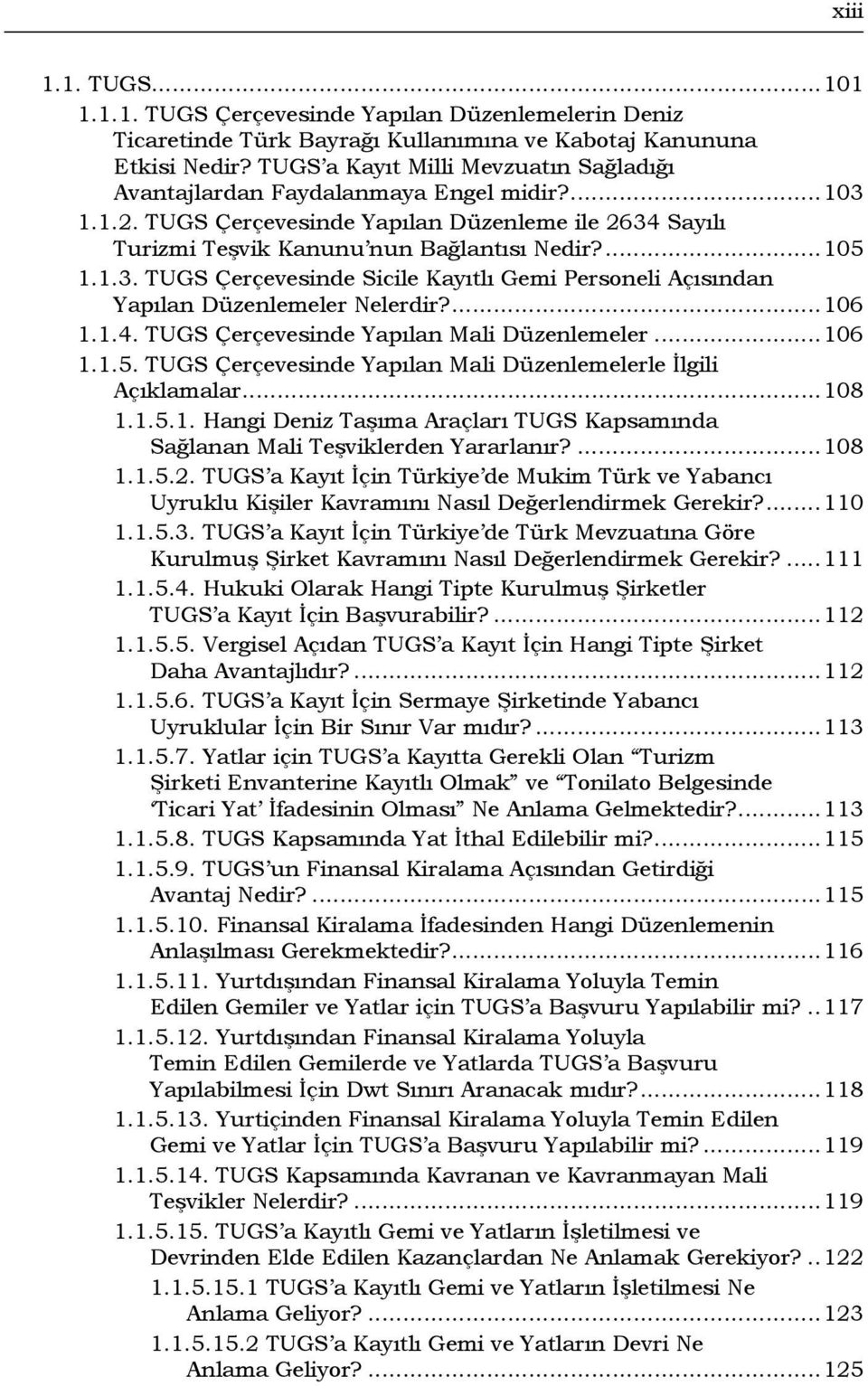 ...106 1.1.4. TUGS Çerçevesinde Yapılan Mali Düzenlemeler...106 1.1.5. TUGS Çerçevesinde Yapılan Mali Düzenlemelerle İlgili Açıklamalar...108 1.1.5.1. Hangi Deniz Taşıma Araçları TUGS Kapsamında Sağlanan Mali Teşviklerden Yararlanır?