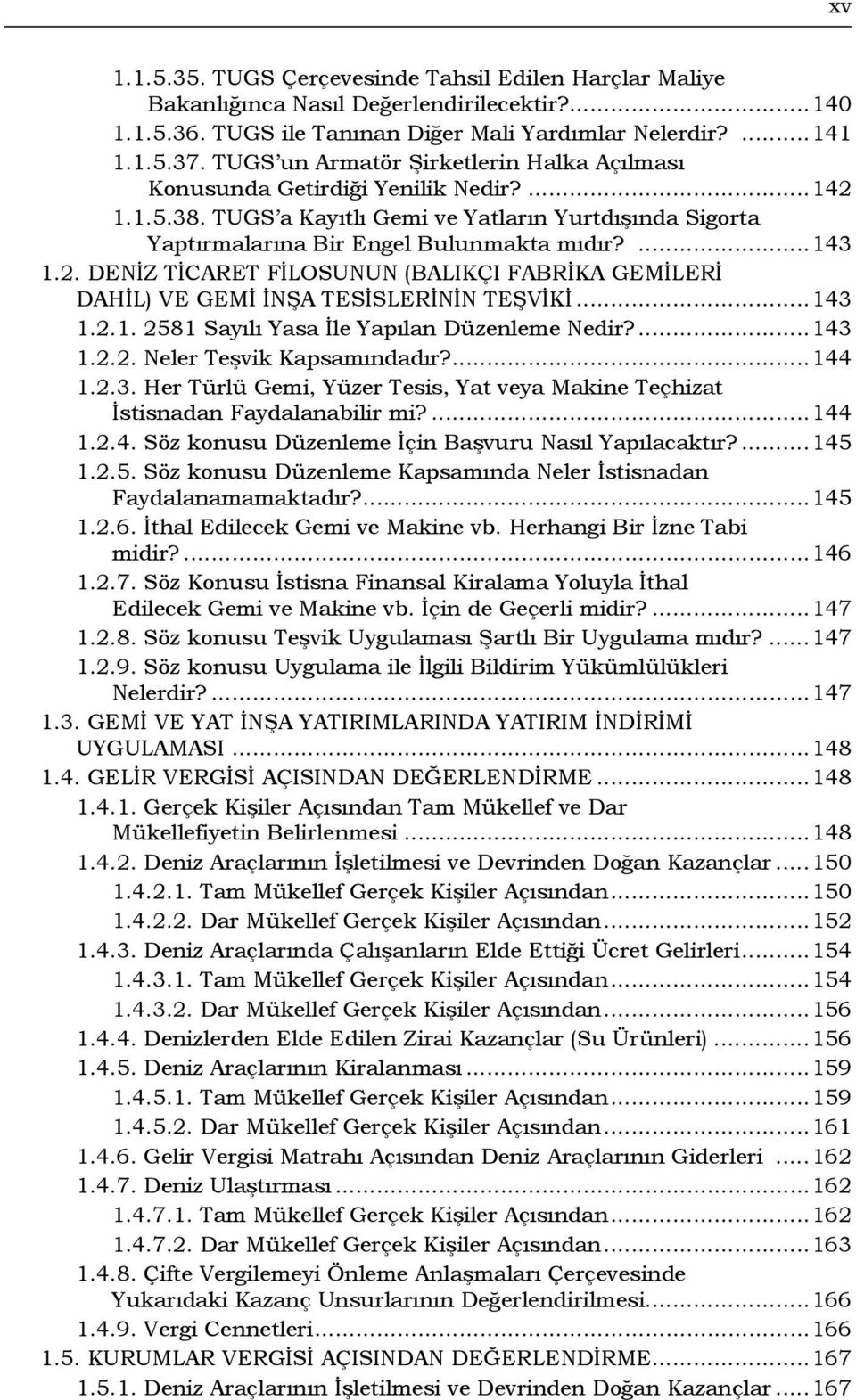 ..143 1.2.1. 2581 Sayılı Yasa İle Yapılan Düzenleme Nedir?...143 1.2.2. Neler Teşvik Kapsamındadır?...144 1.2.3. Her Türlü Gemi, Yüzer Tesis, Yat veya Makine Teçhizat İstisnadan Faydalanabilir mi?