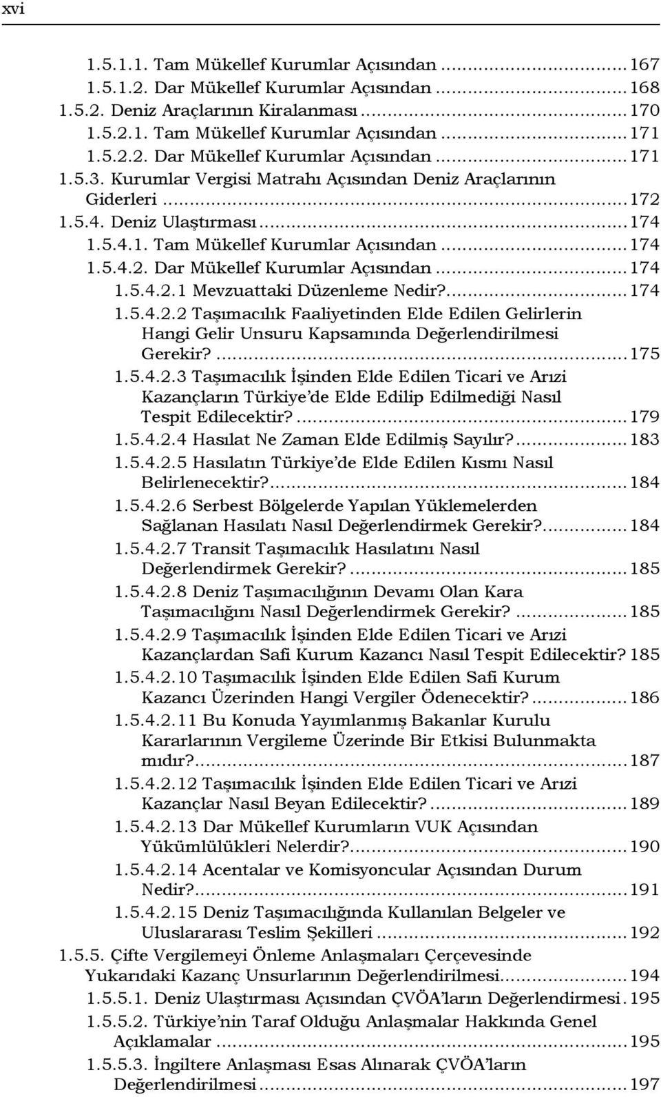 ...174 1.5.4.2.2 Taşımacılık Faaliyetinden Elde Edilen Gelirlerin Hangi Gelir Unsuru Kapsamında Değerlendirilmesi Gerekir?...175 1.5.4.2.3 Taşımacılık İşinden Elde Edilen Ticari ve Arızi Kazançların Türkiye de Elde Edilip Edilmediği Nasıl Tespit Edilecektir?