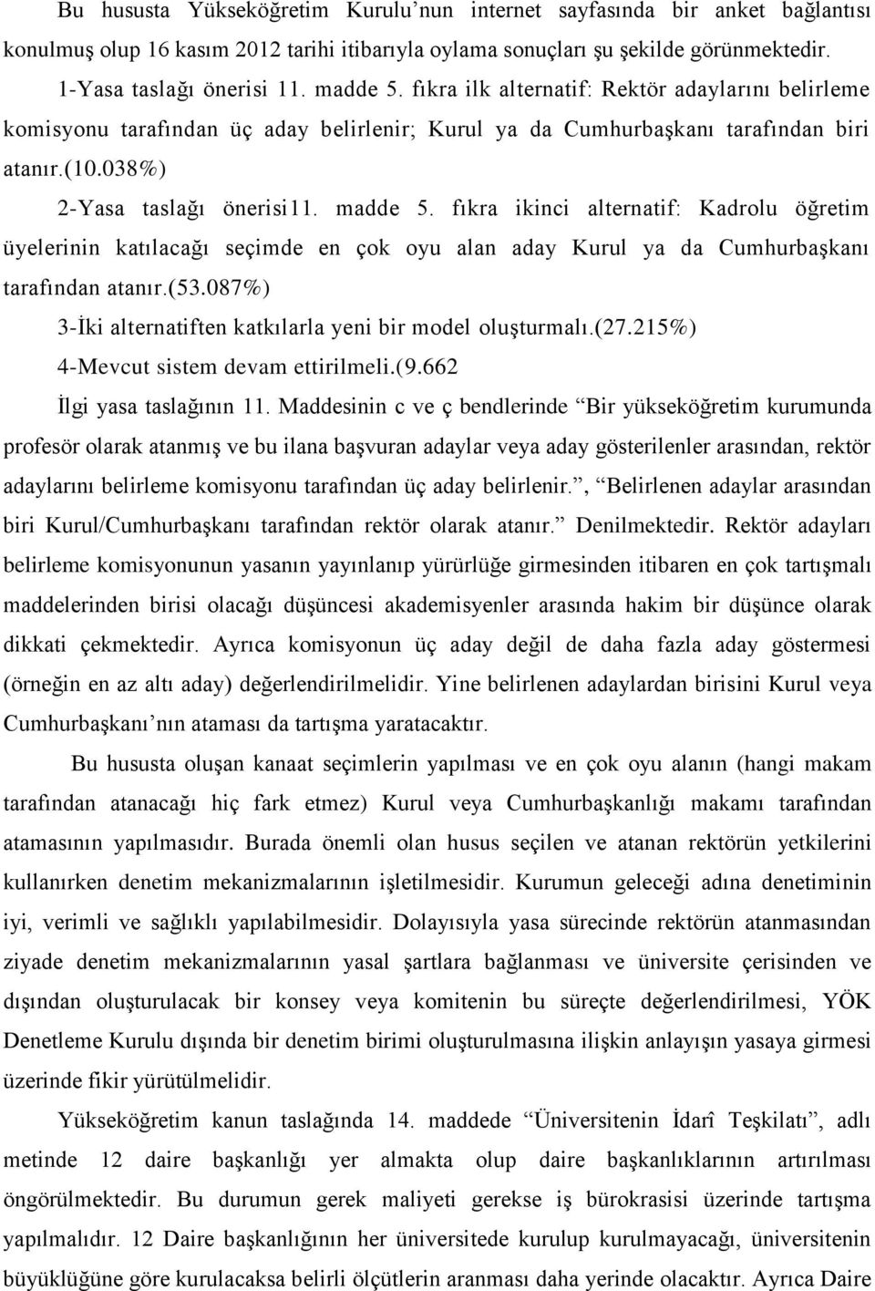 fıkra ikinci alternatif: Kadrolu öğretim üyelerinin katılacağı seçimde en çok oyu alan aday Kurul ya da Cumhurbaşkanı tarafından atanır.(53.