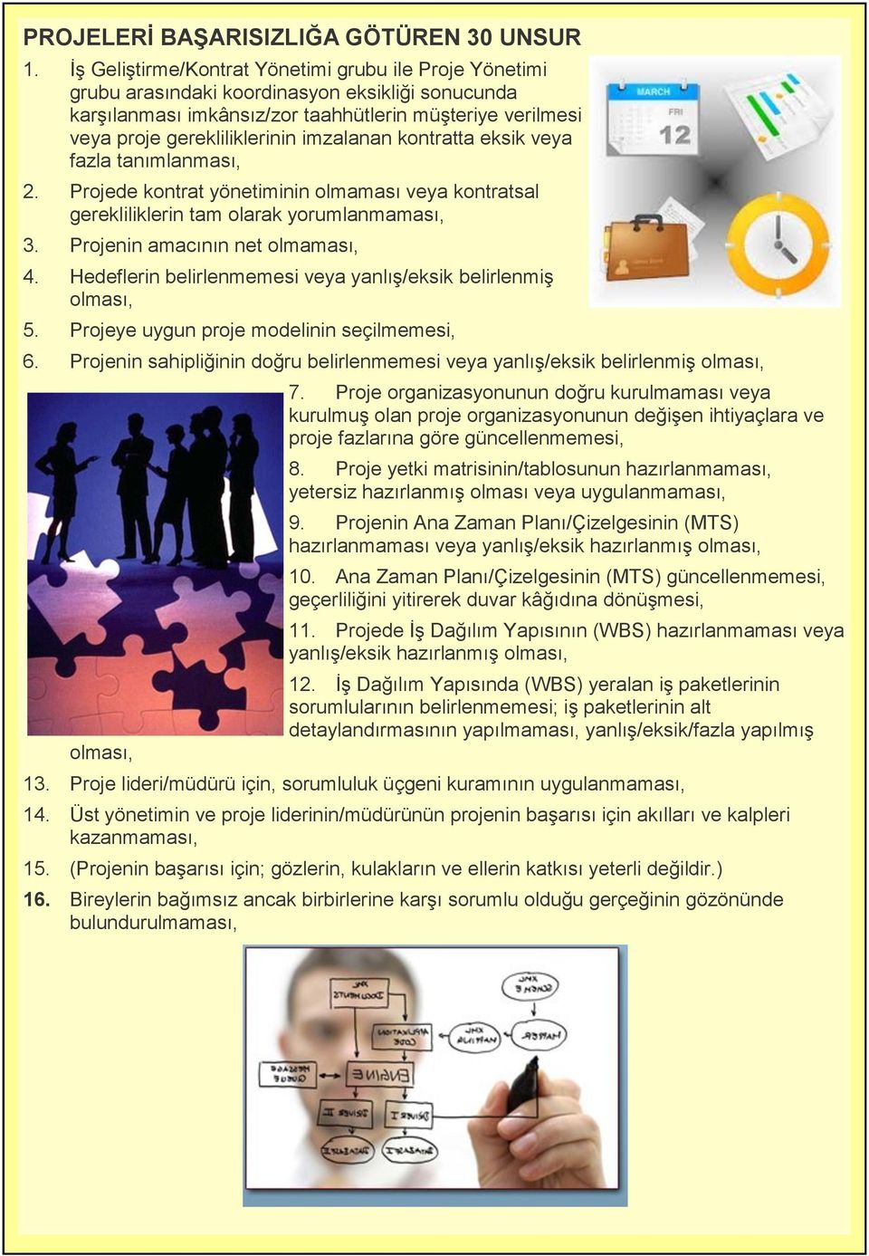 imzalanan kontratta eksik veya fazla tanımlanması, 2. Projede kontrat yönetiminin olmaması veya kontratsal gerekliliklerin tam olarak yorumlanmaması, 3. Projenin amacının net olmaması, 4.