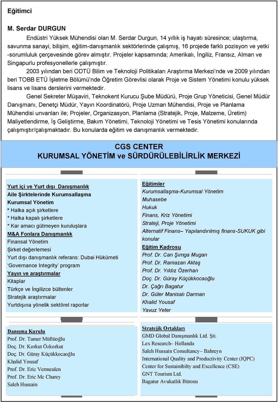 almıştır. Projeler kapsamında; Amerikalı, İngiliz, Fransız, Alman ve Singapurlu profesyonellerle çalışmıştır.