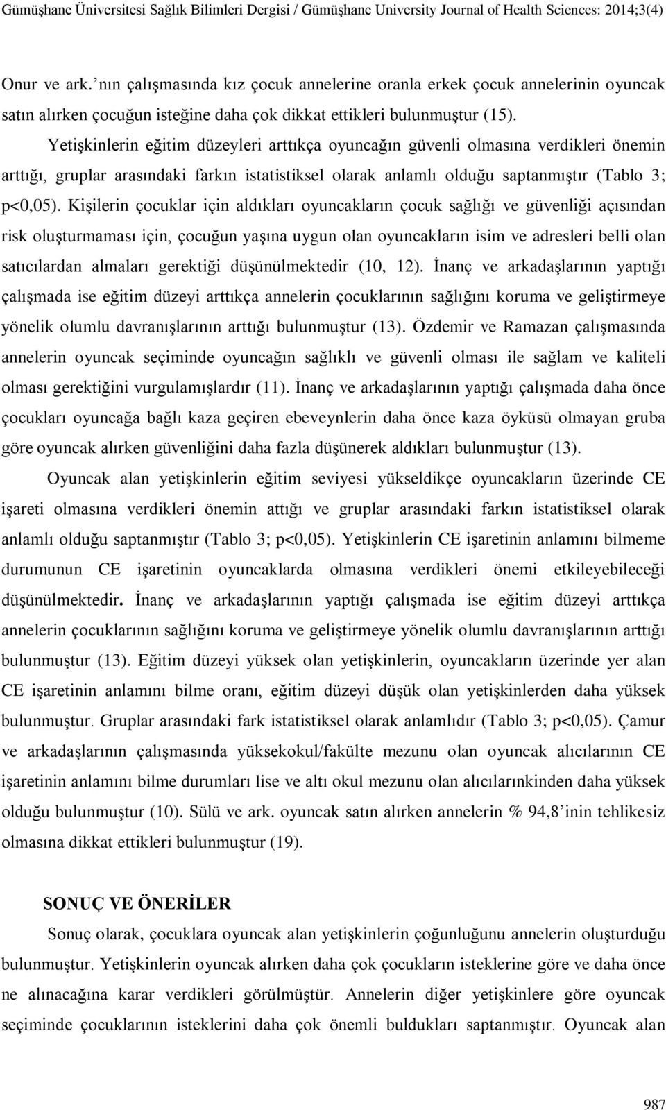 Kişilerin çocuklar için aldıkları oyuncakların çocuk sağlığı ve güvenliği açısından risk oluşturmaması için, çocuğun yaşına uygun olan oyuncakların isim ve adresleri belli olan satıcılardan almaları