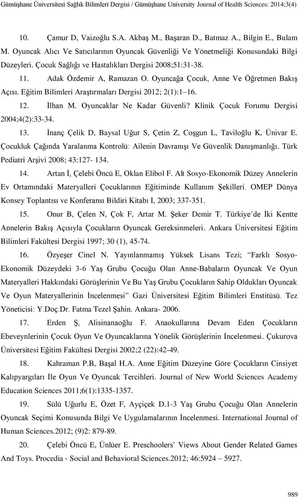 Oyuncaklar Ne Kadar Güvenli? Klinik Çocuk Forumu Dergisi 2004;4(2):33-34. 13. İnanç Çelik D, Baysal Uğur S, Çetin Z, Coşgun L, Taviloğlu K, Ünivar E.