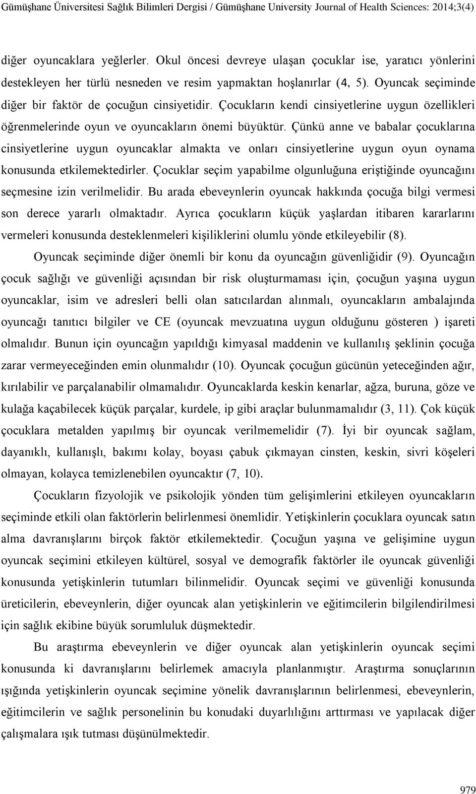 Çünkü anne ve babalar çocuklarına cinsiyetlerine uygun oyuncaklar almakta ve onları cinsiyetlerine uygun oyun oynama konusunda etkilemektedirler.