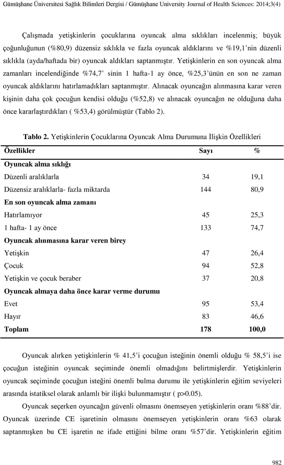 Alınacak oyuncağın alınmasına karar veren kişinin daha çok çocuğun kendisi olduğu (%52,8) ve alınacak oyuncağın ne olduğuna daha önce kararlaştırdıkları ( %53,4) görülmüştür (Tablo 2). Tablo 2.