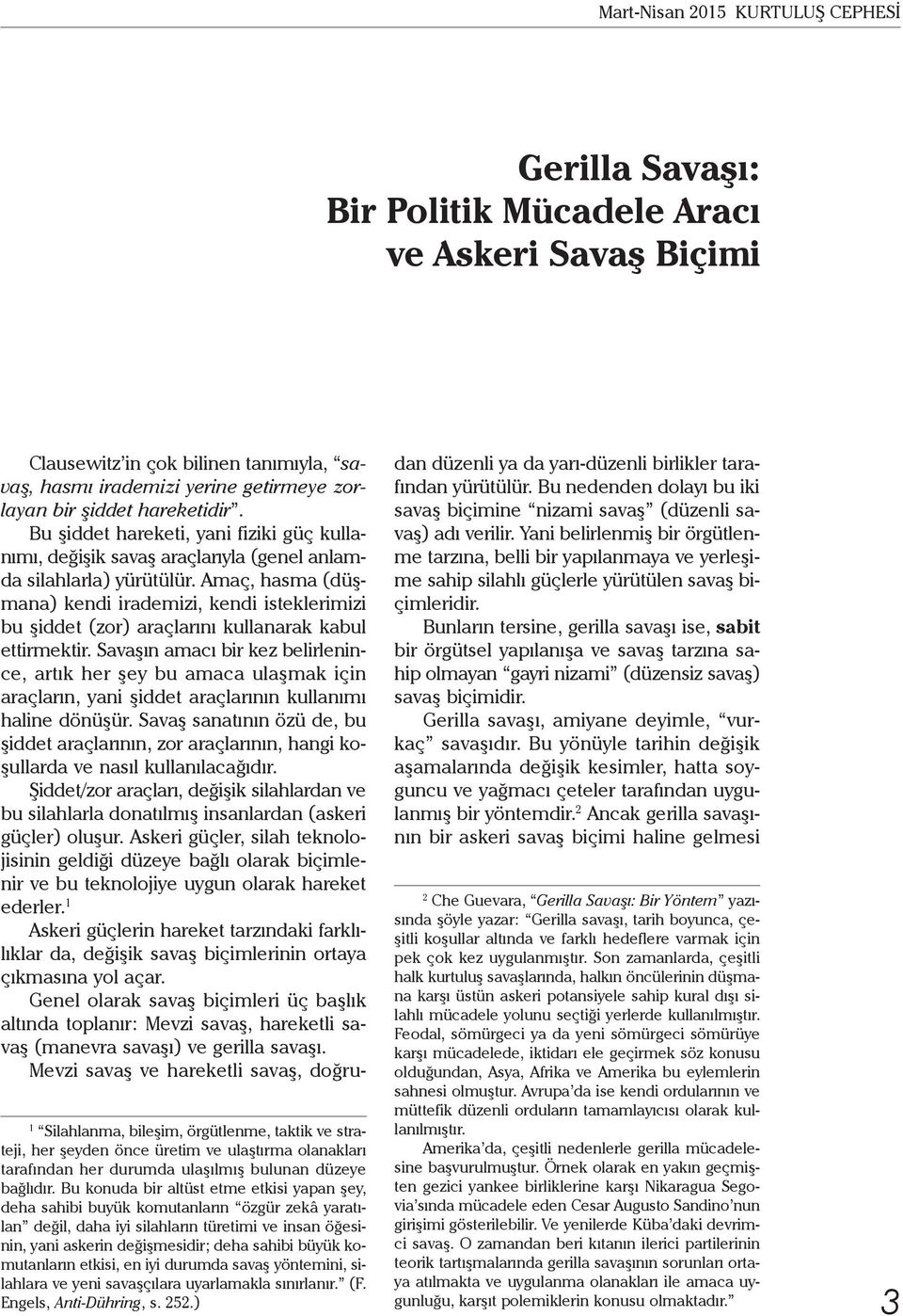 Amaç, hasma (düşmana) kendi irademizi, kendi isteklerimizi bu şiddet (zor) araçlarını kullanarak kabul ettirmektir.