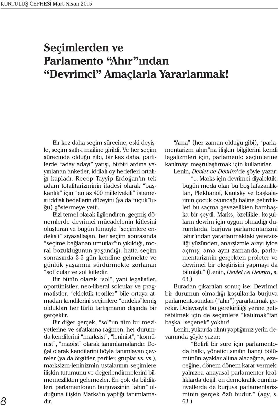 Recep Tayyip Erdoğan ın tek adam totalitarizminin ifadesi olarak başkanlık için en az 400 milletvekili istemesi iddialı hedeflerin düzeyini (ya da uçuk luğu) göstermeye yetti.