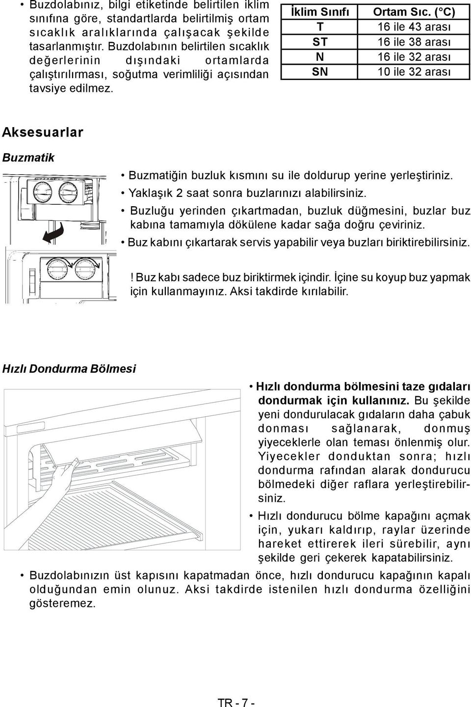 ( C) 16 ile 43 arası 16 ile 38 arası 16 ile 32 arası 10 ile 32 arası Aksesuarlar Buzmatik Buzmatiğin buzluk kısmını su ile doldurup yerine yerleştiriniz.