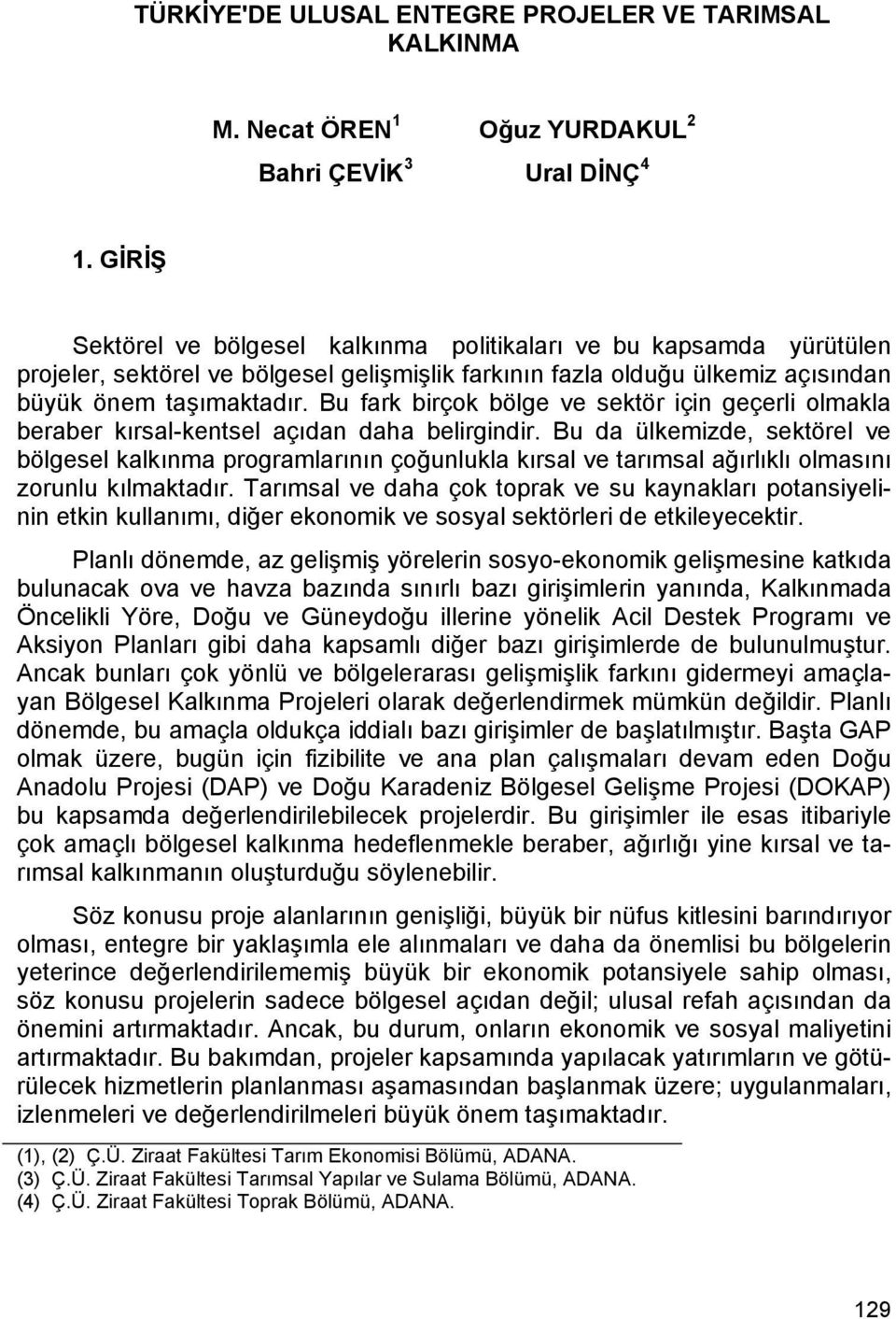 Bu fark birçok bölge ve sektör için geçerli olmakla beraber kırsal-kentsel açıdan daha belirgindir.