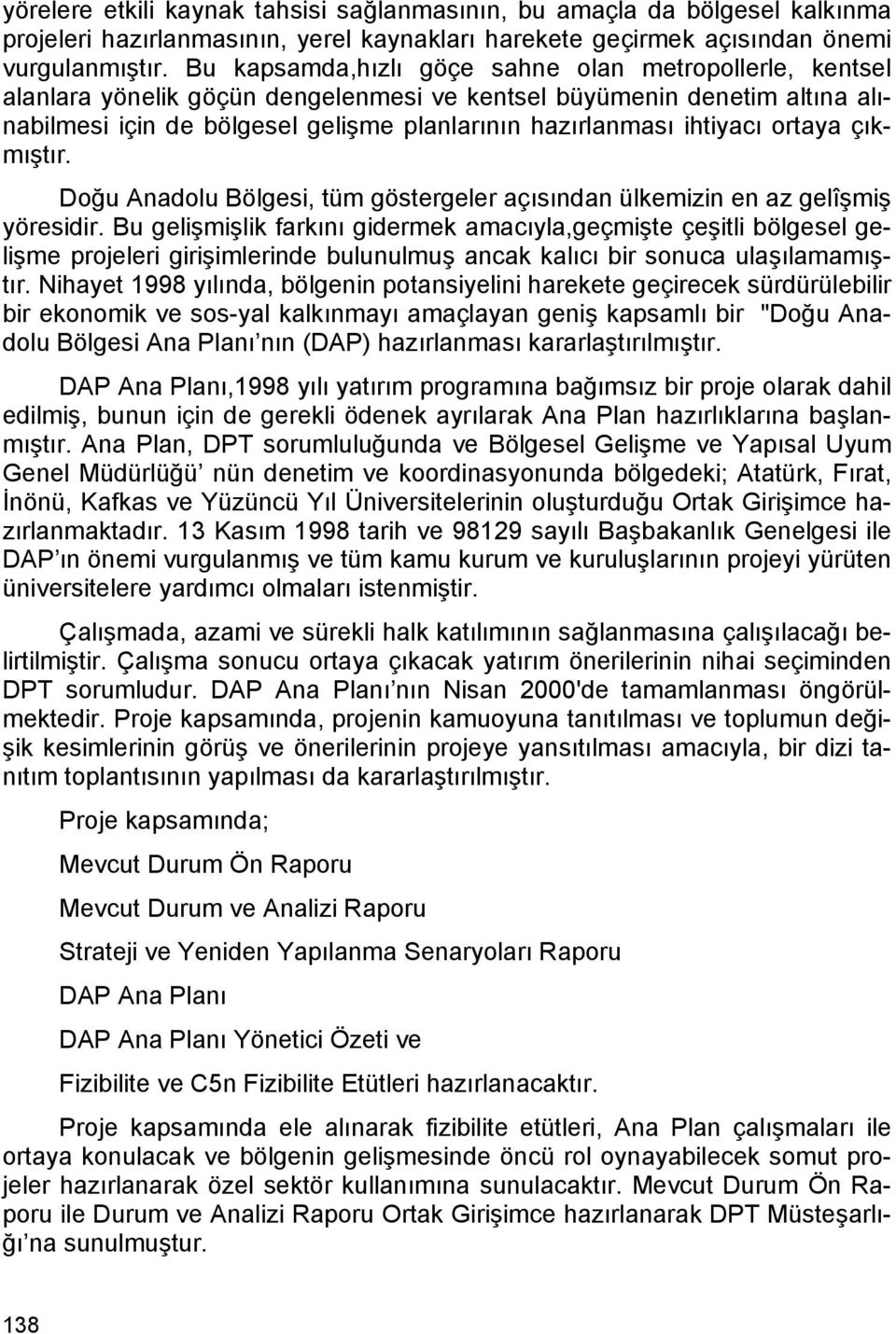 ihtiyacı ortaya çıkmıştır. Doğu Anadolu Bölgesi, tüm göstergeler açısından ülkemizin en az gelîşmiş yöresidir.