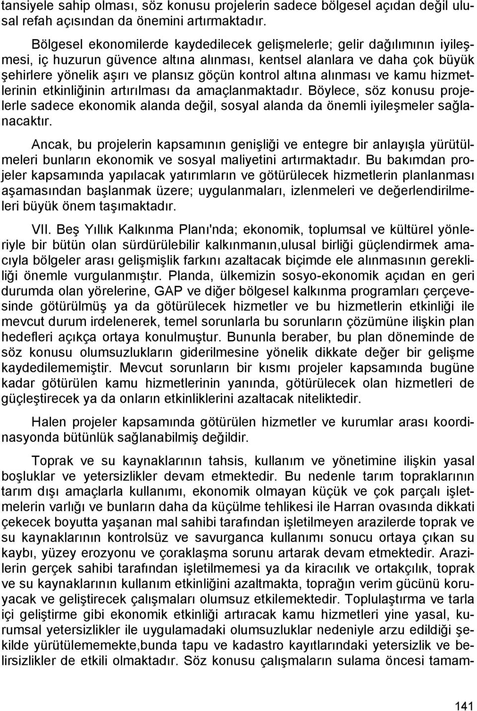 altına alınması ve kamu hizmetlerinin etkinliğinin artırılması da amaçlanmaktadır. Böylece, söz konusu projelerle sadece ekonomik alanda değil, sosyal alanda da önemli iyileşmeler sağlanacaktır.