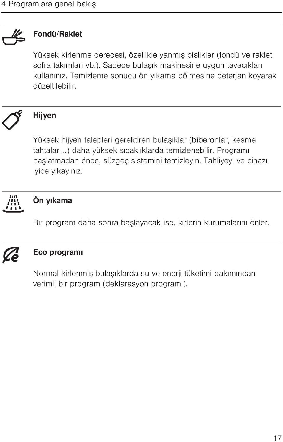 Hijyen Yüksek hijyen talepleri gerektiren bulaşıklar (biberonlar, kesme tahtaları...) daha yüksek sıcaklıklarda temizlenebilir.