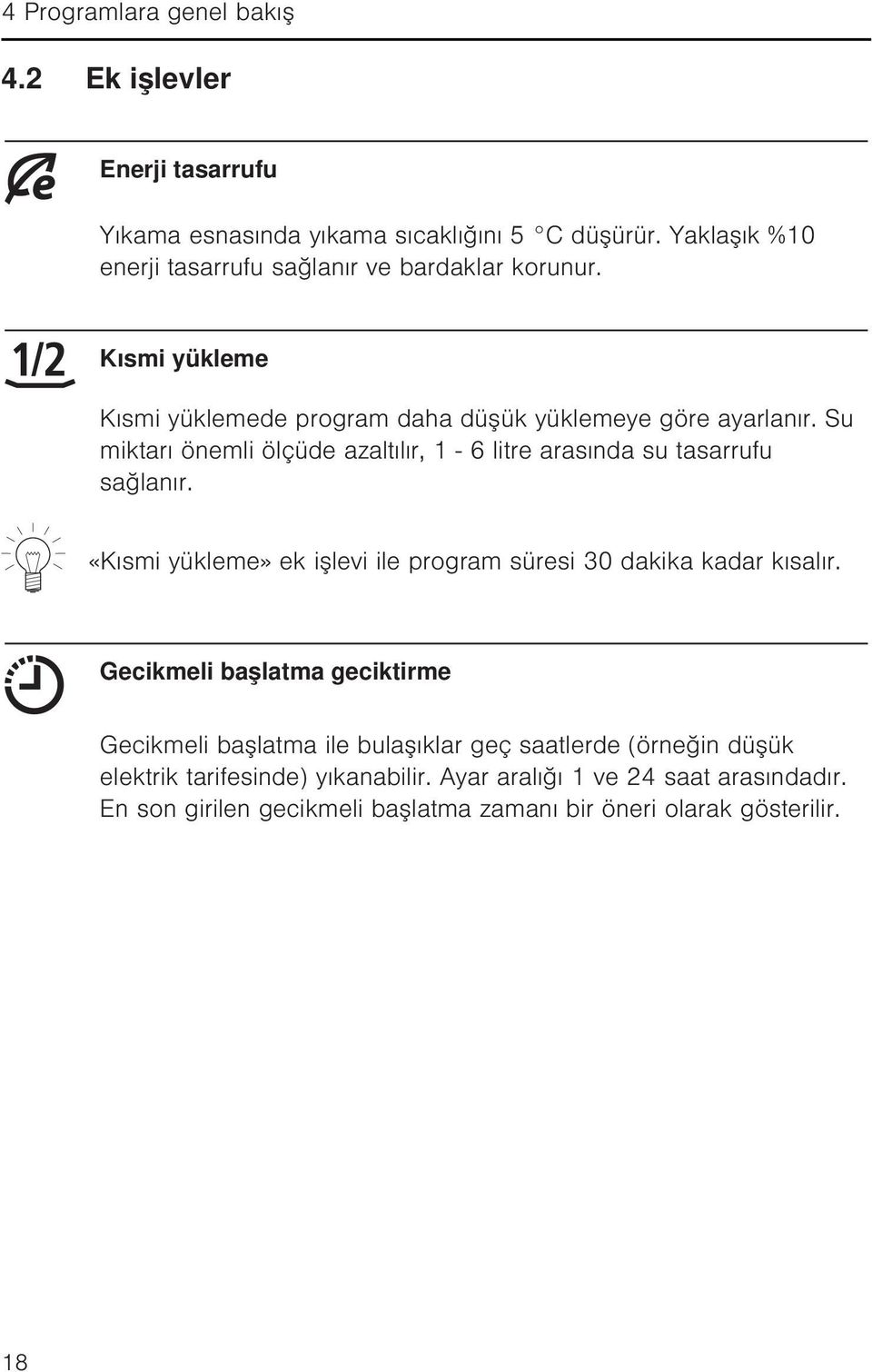 Su miktarı önemli ölçüde azaltılır, 1-6 litre arasında su tasarrufu sağlanır. «Kısmi yükleme» ek işlevi ile program süresi 30 dakika kadar kısalır.